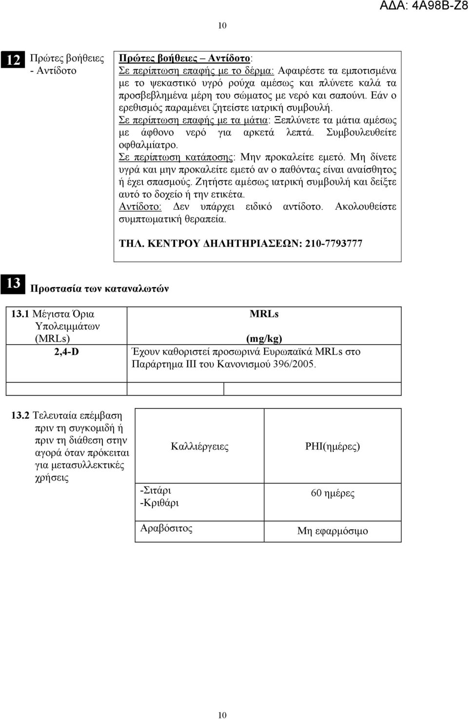 Συμβουλευθείτε οφθαλμίατρο. Σε περίπτωση κατάποσης: Μην προκαλείτε εμετό. Μη δίνετε υγρά και μην προκαλείτε εμετό αν ο παθόντας είναι αναίσθητος ή έχει σπασμούς.