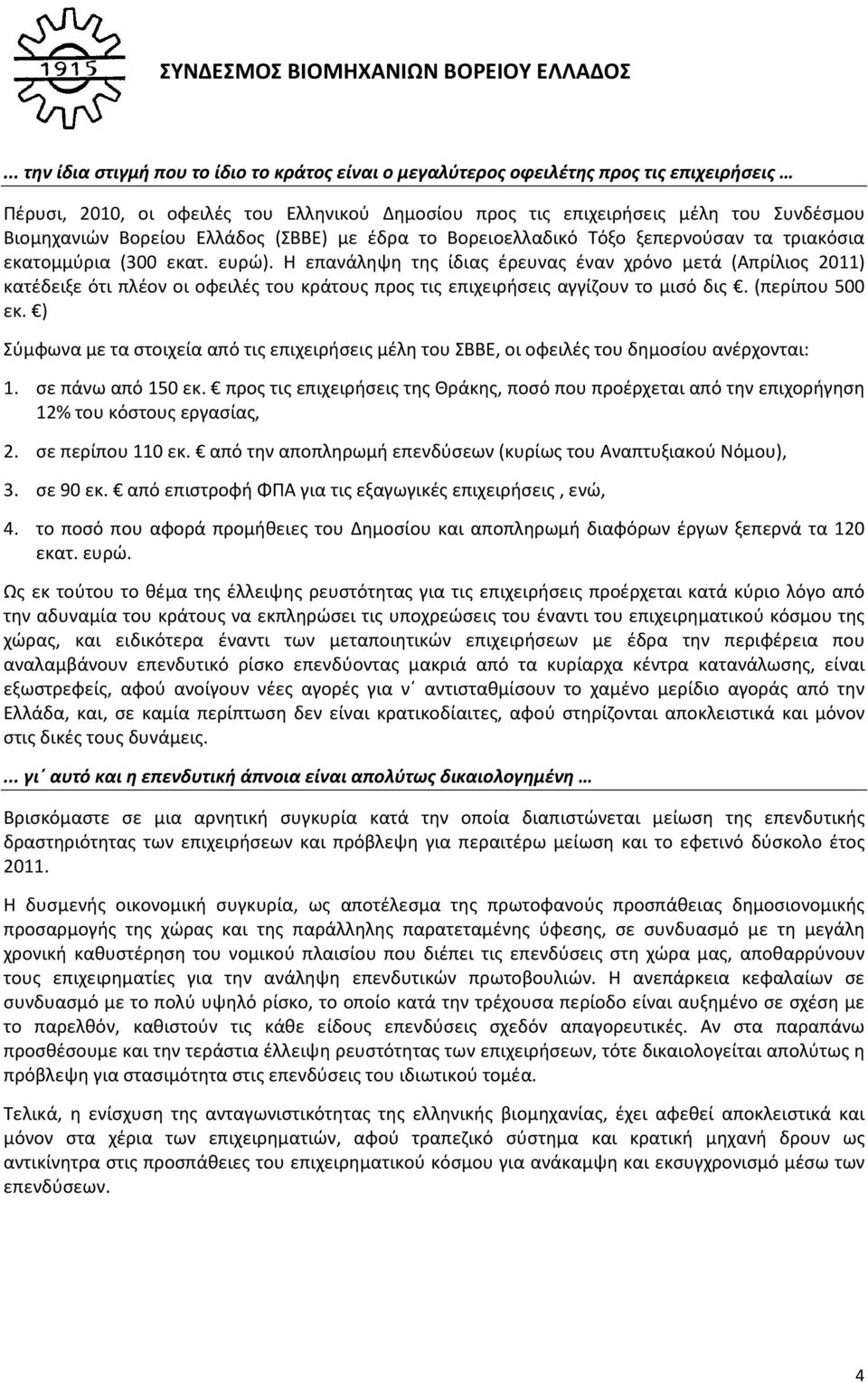 Η επανάληψη της ίδιας έρευνας έναν χρόνο μετά (Απρίλιος 2011) κατέδειξε ότι πλέον οι οφειλές του κράτους προς τις επιχειρήσεις αγγίζουν το μισό δις. (περίπου 500 εκ.