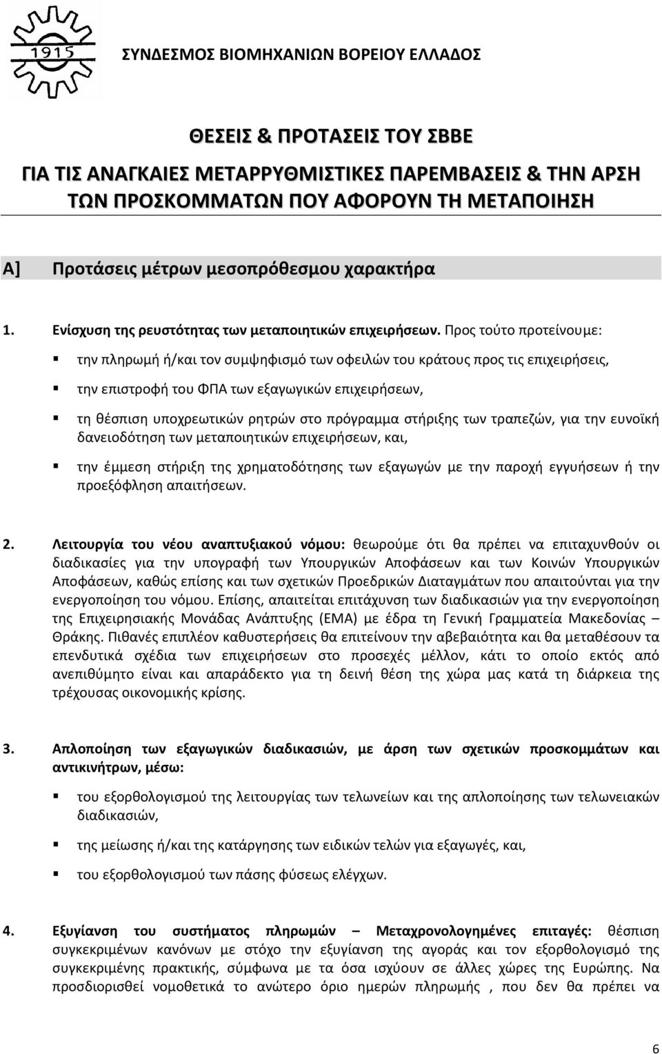 Προς τούτο προτείνουμε: την πληρωμή ή/και τον συμψηφισμό των οφειλών του κράτους προς τις επιχειρήσεις, την επιστροφή του ΦΠΑ των εξαγωγικών επιχειρήσεων, τη θέσπιση υποχρεωτικών ρητρών στο πρόγραμμα