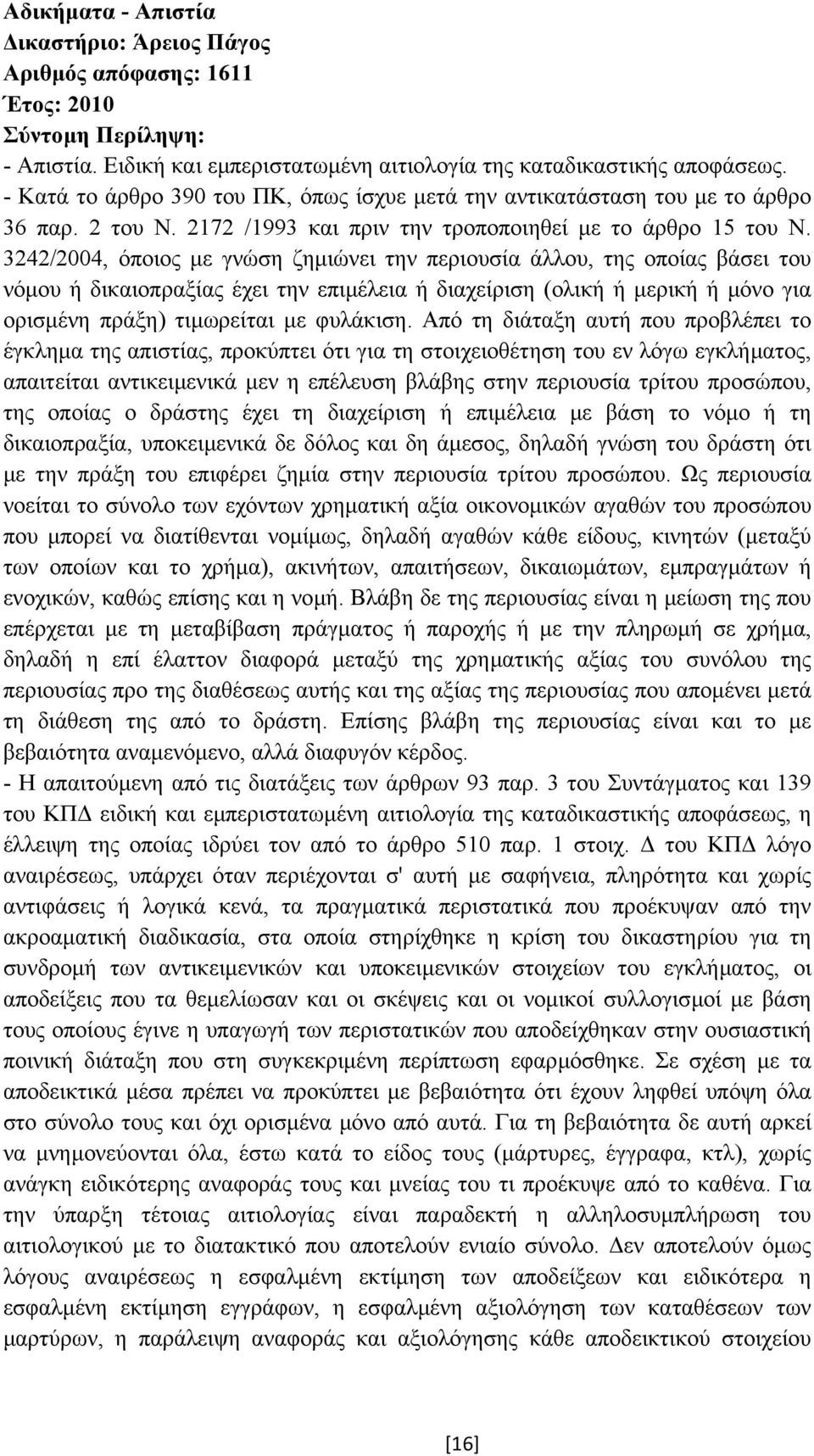 3242/2004, όποιος µε γνώση ζηµιώνει την περιουσία άλλου, της οποίας βάσει του νόµου ή δικαιοπραξίας έχει την επιµέλεια ή διαχείριση (ολική ή µερική ή µόνο για ορισµένη πράξη) τιµωρείται µε φυλάκιση.