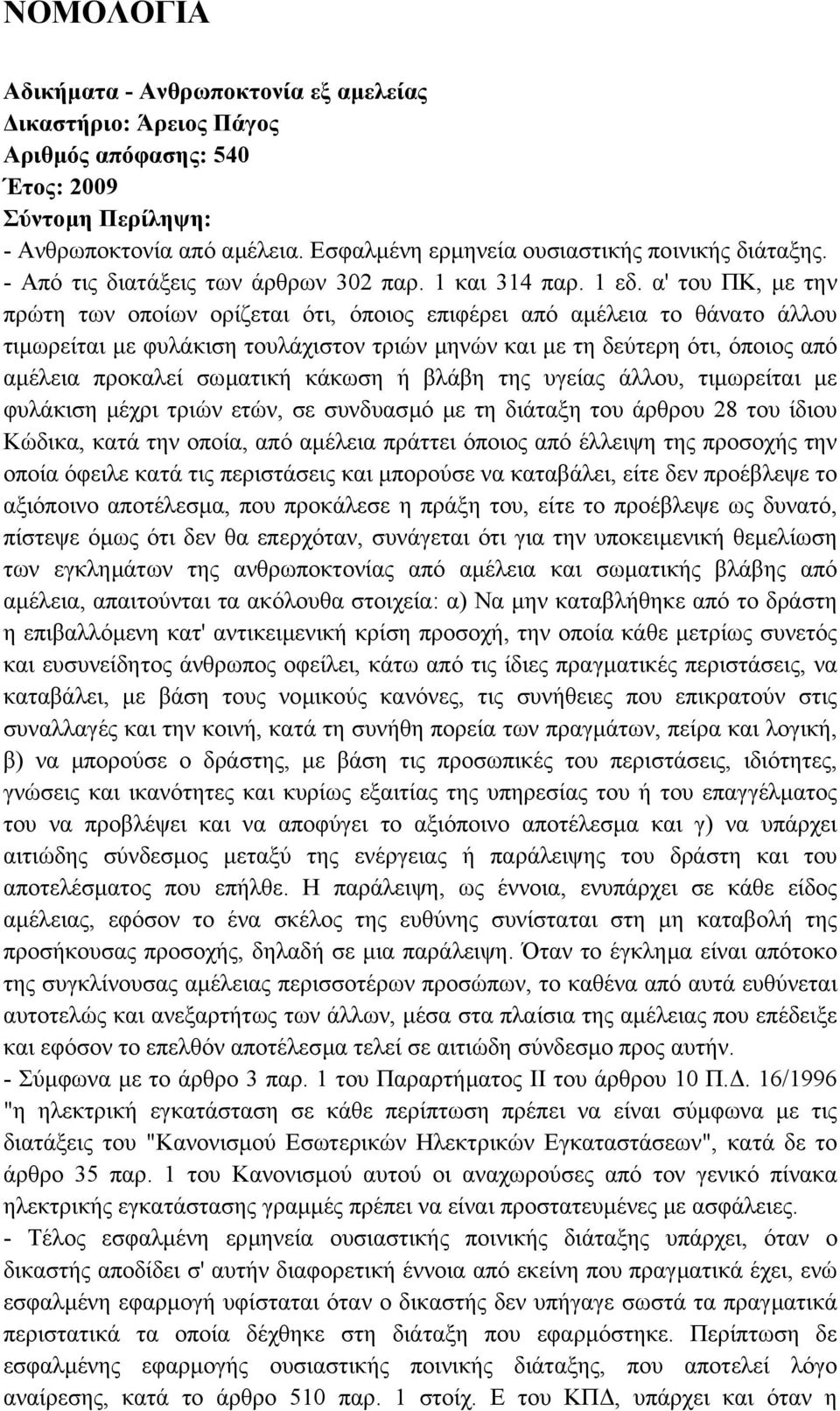 α' του ΠΚ, µε την πρώτη των οποίων ορίζεται ότι, όποιος επιφέρει από αµέλεια το θάνατο άλλου τιµωρείται µε φυλάκιση τουλάχιστον τριών µηνών και µε τη δεύτερη ότι, όποιος από αµέλεια προκαλεί σωµατική