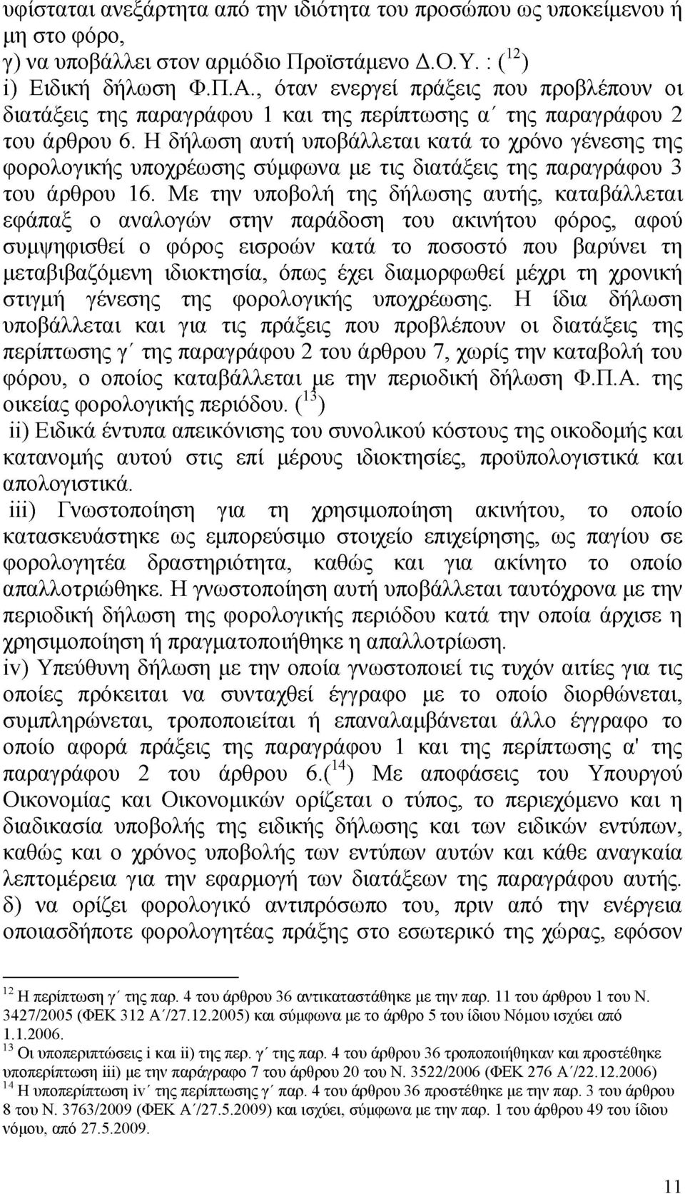 Η δήλωση αυτή υποβάλλεται κατά το χρόνο γένεσης της φορολογικής υποχρέωσης σύμφωνα με τις διατάξεις της παραγράφου 3 του άρθρου 16.