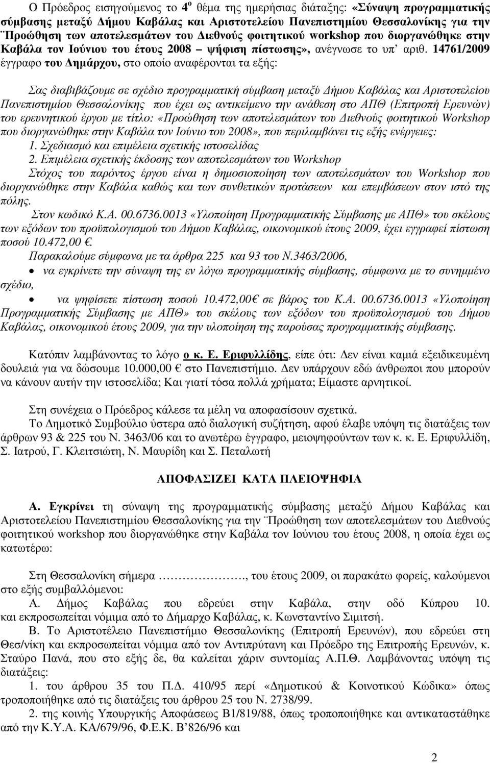 14761/2009 έγγραφο του ηµάρχου, στο οποίο αναφέρονται τα εξής: Σας διαβιβάζουµε σε σχέδιο προγραµµατική σύµβαση µεταξύ ήµου Καβάλας και Αριστοτελείου Πανεπιστηµίου Θεσσαλονίκης που έχει ως