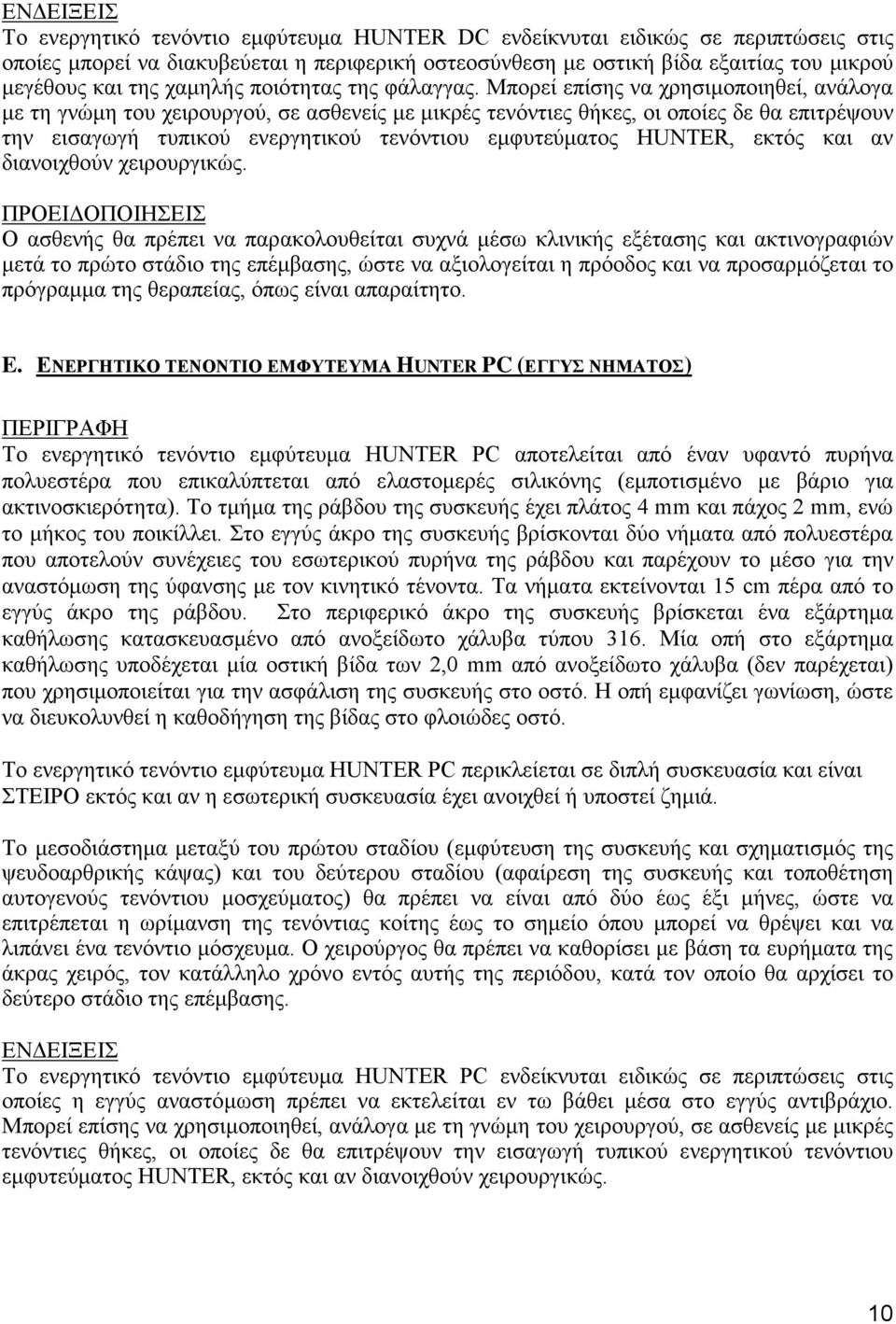 Μπορεί επίσης να χρησιμοποιηθεί, ανάλογα με τη γνώμη του χειρουργού, σε ασθενείς με μικρές τενόντιες θήκες, οι οποίες δε θα επιτρέψουν την εισαγωγή τυπικού ενεργητικού τενόντιου εμφυτεύματος HUNTER,