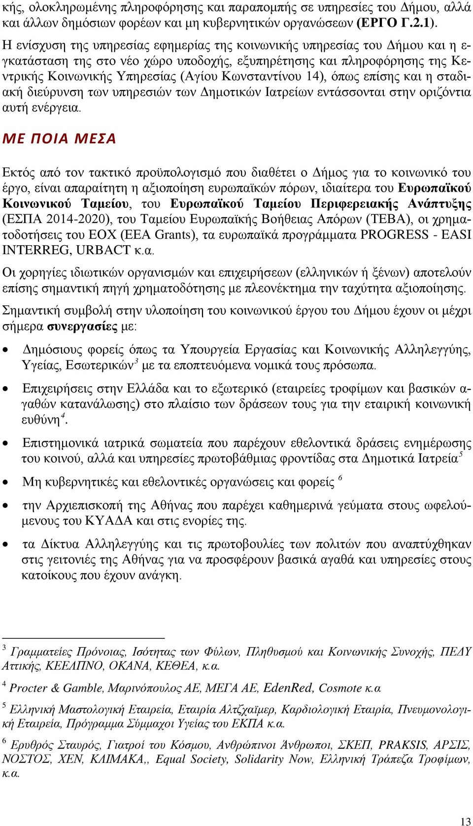 Κωνσταντίνου 14), όπως επίσης και η σταδιακή διεύρυνση των υπηρεσιών των Δημοτικών Ιατρείων εντάσσονται στην οριζόντια αυτή ενέργεια.