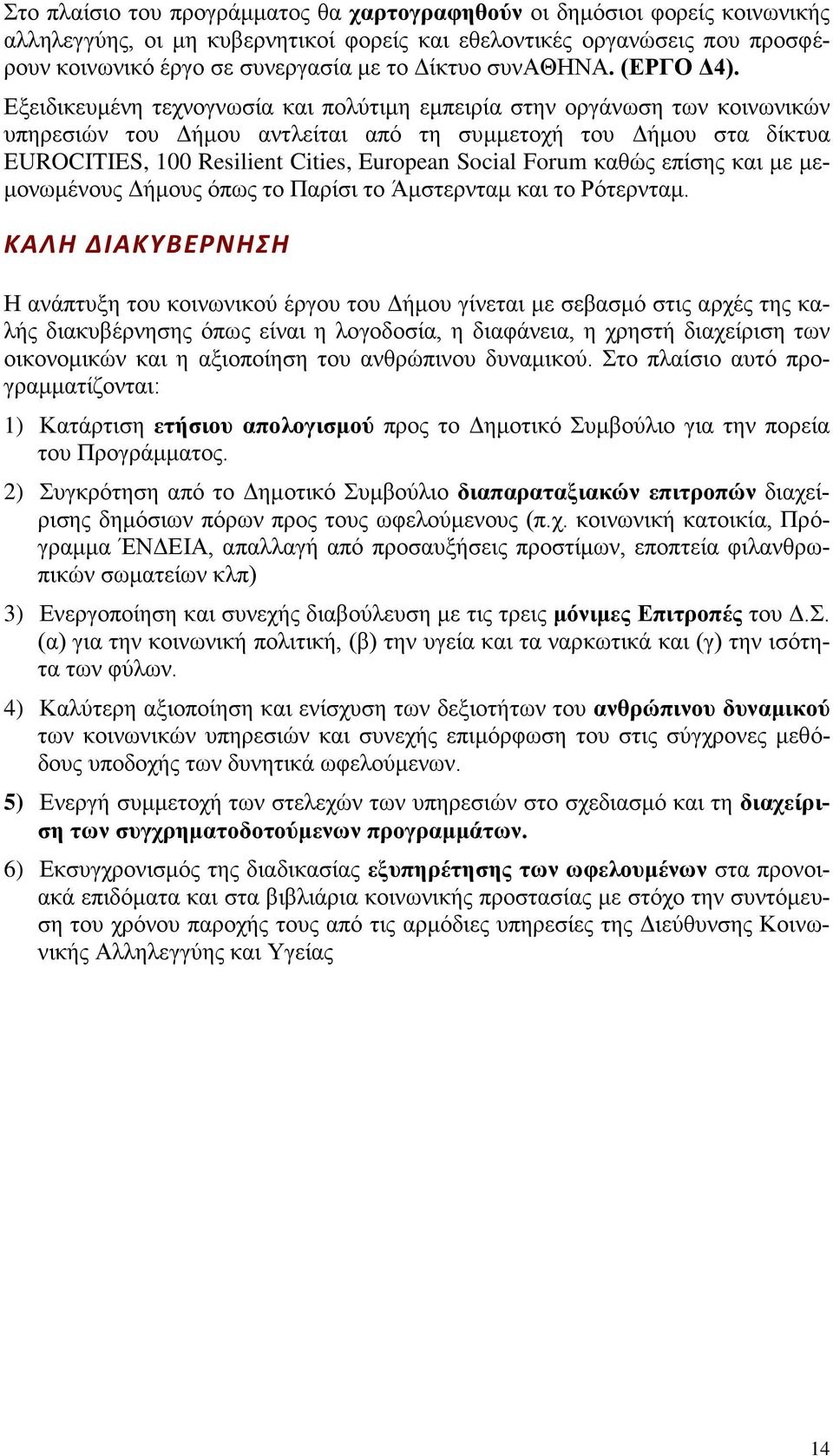 Εξειδικευμένη τεχνογνωσία και πολύτιμη εμπειρία στην οργάνωση των κοινωνικών υπηρεσιών του Δήμου αντλείται από τη συμμετοχή του Δήμου στα δίκτυα EUROCITIES, 100 Resilient Cities, European Social