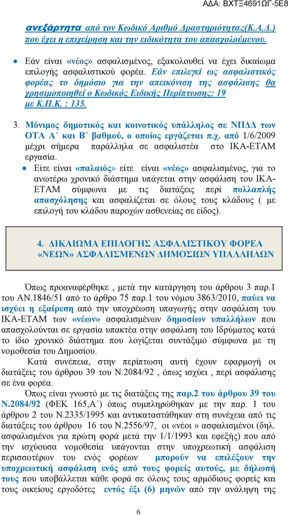 Εάν επιλεγεί ως ασφαλιστικός φορέας το δημόσιο για την απεικόνιση της ασφάλισης θα χρησιμοποιηθεί ο Κωδικός Ειδικής Περίπτωσης: 19 με Κ.Π.Κ. : 135. 3.