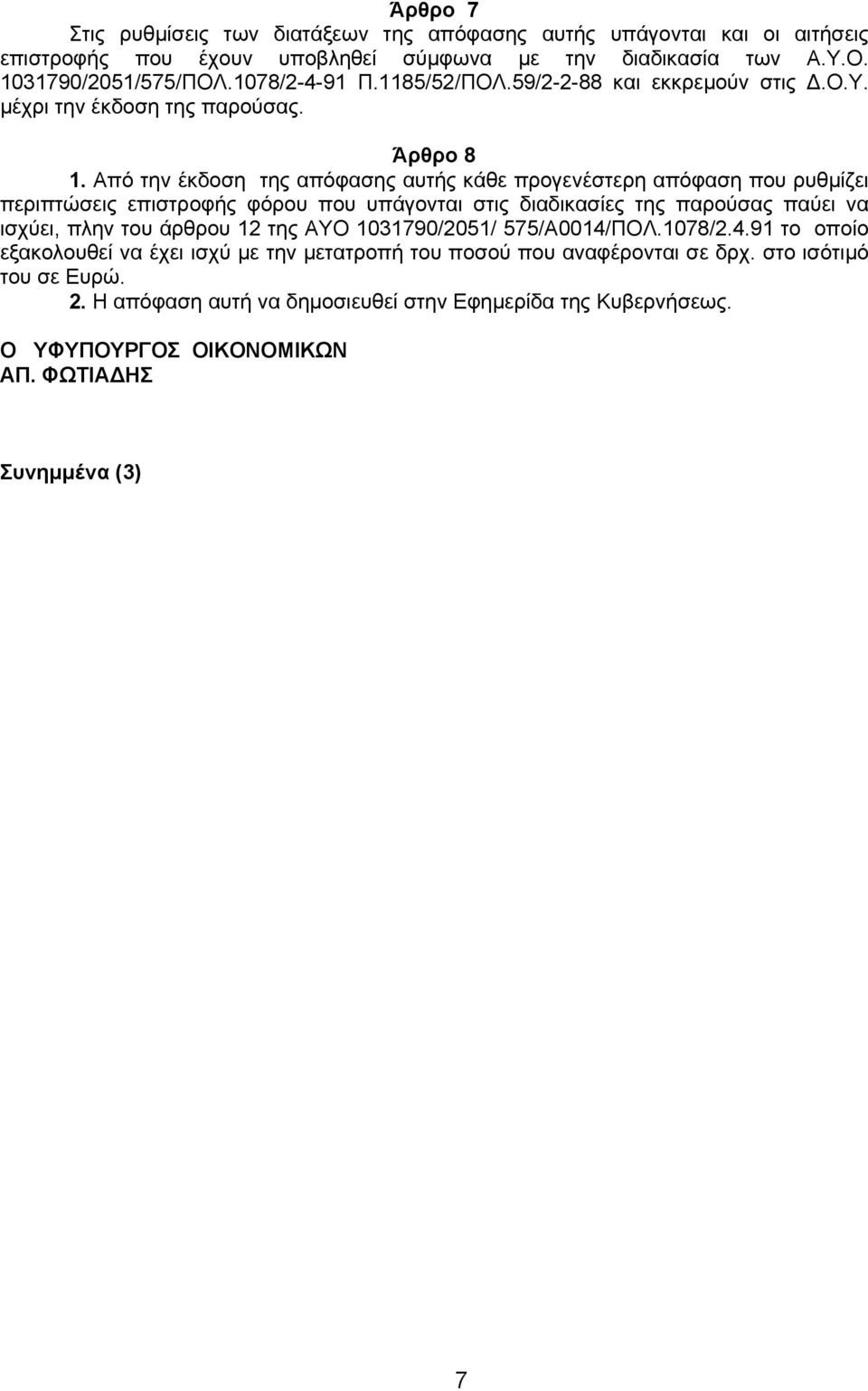 Από την έκδοση της απόφασης αυτής κάθε προγενέστερη απόφαση που ρυθµίζει περιπτώσεις επιστροφής φόρου που υπάγονται στις διαδικασίες της παρούσας παύει να ισχύει, πλην του άρθρου 12