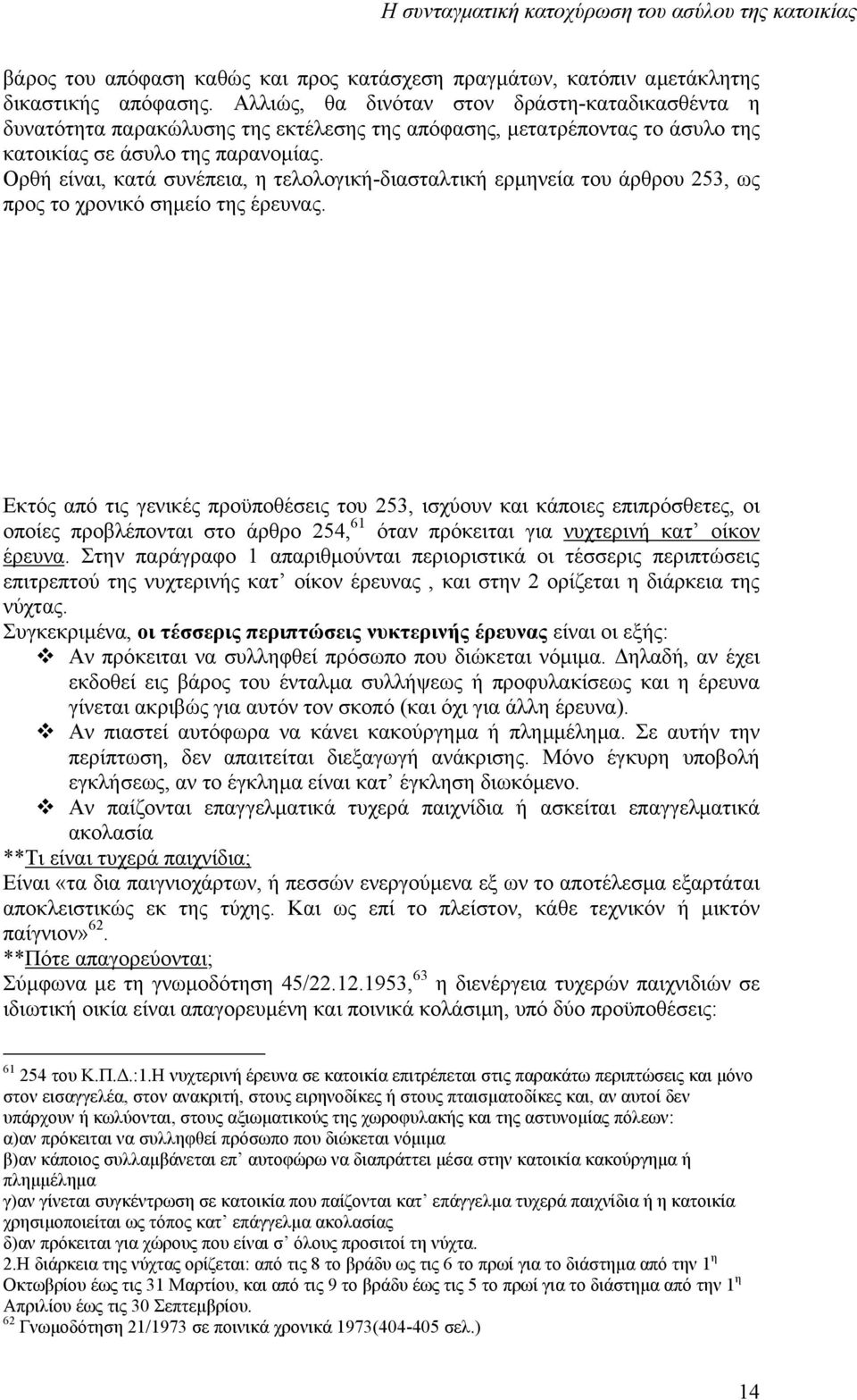 Ορθή είναι, κατά συνέπεια, η τελολογική-διασταλτική ερµηνεία του άρθρου 253, ως προς το χρονικό σηµείο της έρευνας.