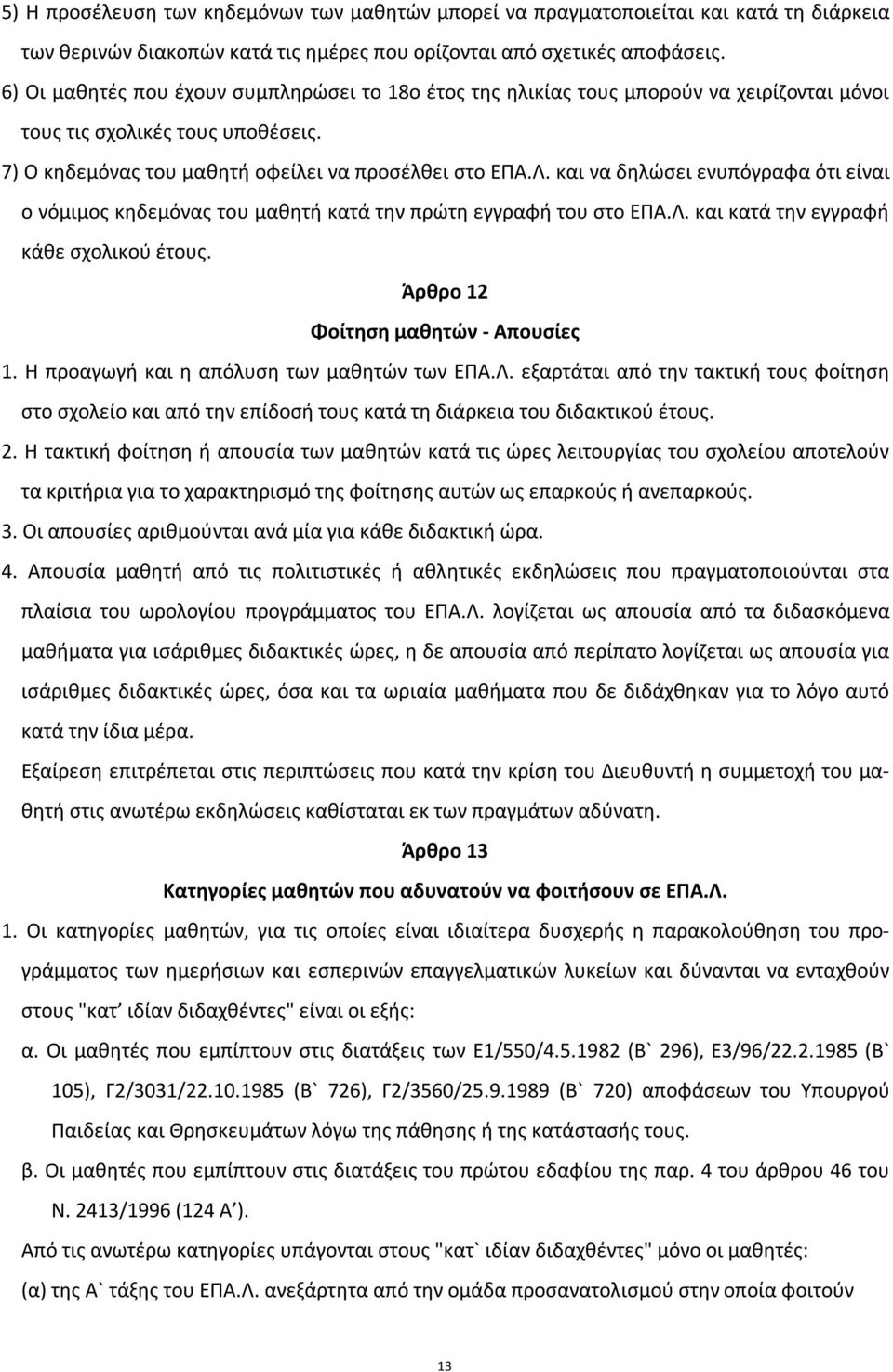 και να δηλώσει ενυπόγραφα ότι είναι ο νόμιμος κηδεμόνας του μαθητή κατά την πρώτη εγγραφή του στο ΕΠΑ.Λ. και κατά την εγγραφή κάθε σχολικού έτους. Άρθρο 12 Φοίτηση μαθητών - Απουσίες 1.