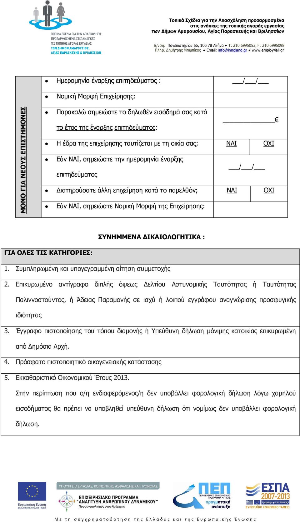 επιχείρησης ταυτίζεται µε τη οικία σας; ΝΑΙ ΟΧΙ Εάν ΝΑΙ, σηµειώστε την ηµεροµηνία έναρξης / / επιτηδεύµατος ιατηρούσατε άλλη επιχείρηση κατά το παρελθόν; ΝΑΙ ΟΧΙ Εάν ΝΑΙ, σηµειώστε Νοµική Μορφή της