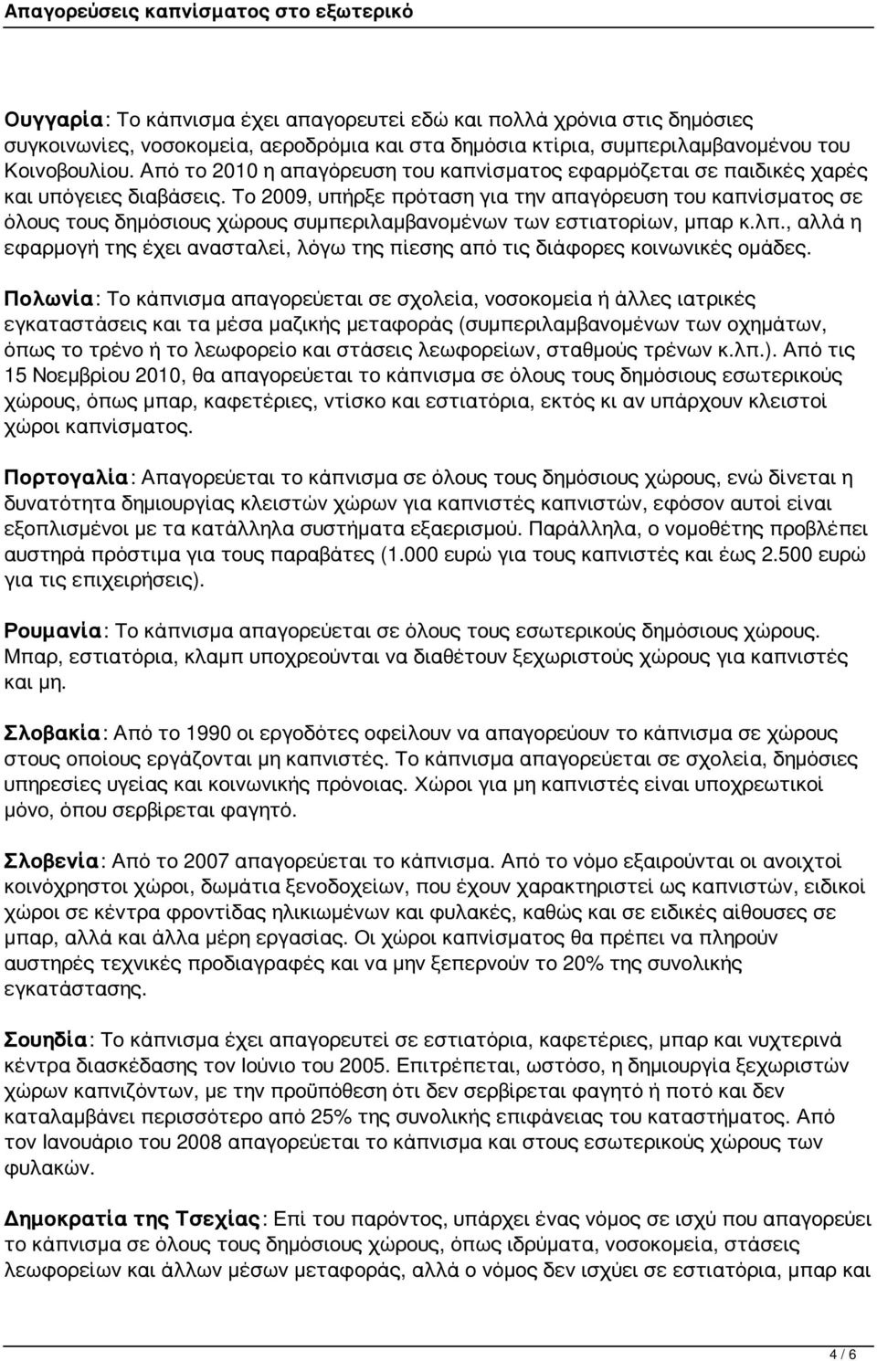 Το 2009, υπήρξε πρόταση για την απαγόρευση του καπνίσματος σε όλους τους δημόσιους χώρους συμπεριλαμβανομένων των εστιατορίων, μπαρ κ.λπ.