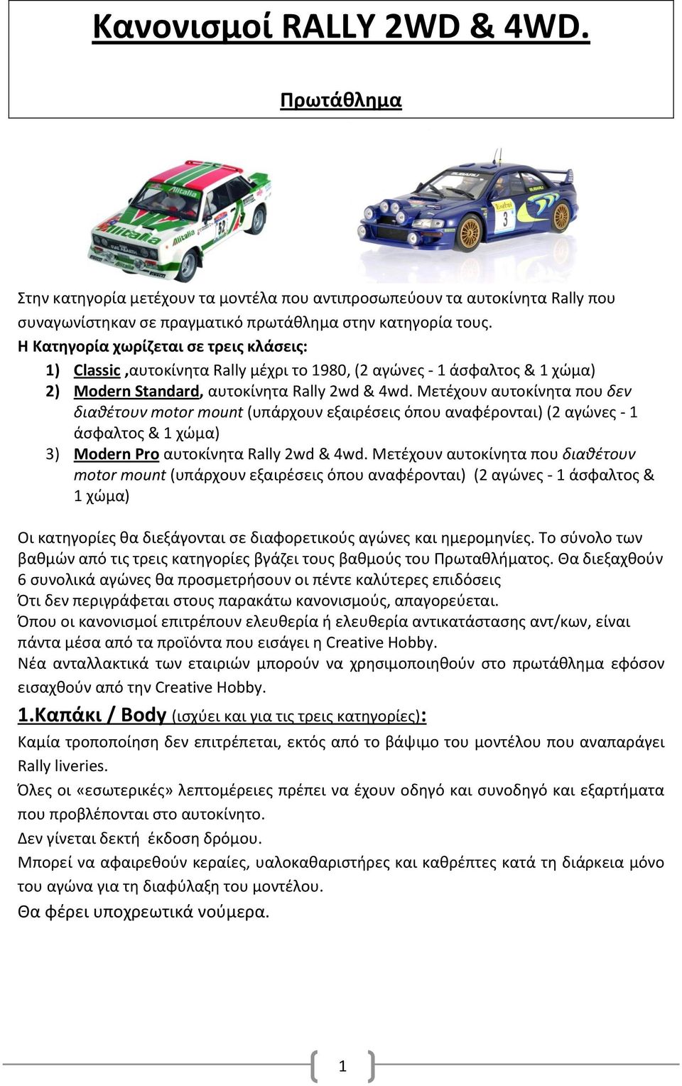 Μετέχουν αυτοκίνητα που δεν διαθέτουν motor mount (υπάρχουν εξαιρέσεις όπου αναφέρονται) (2 αγώνες - 1 άσφαλτος & 1 χώμα) 3) Modern Pro αυτοκίνητα Rally 2wd & 4wd.