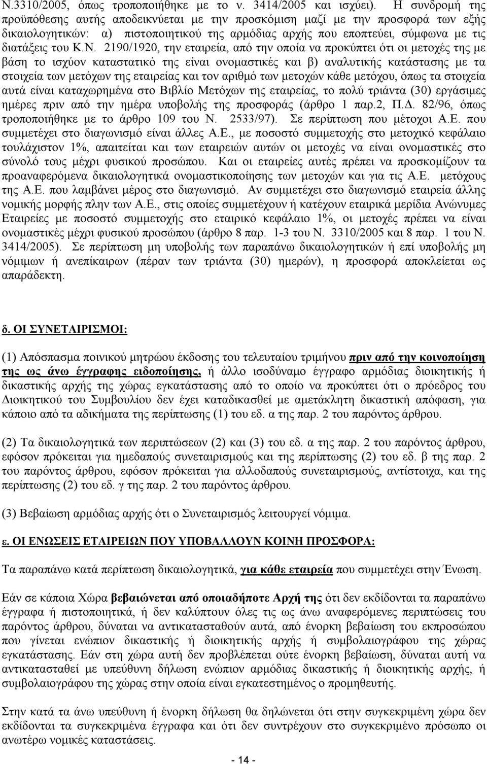 2190/1920, την εταιρεία, από την οποία να προκύπτει ότι οι μετοχές της με βάση το ισχύον καταστατικό της είναι ονομαστικές και β) αναλυτικής κατάστασης με τα στοιχεία των μετόχων της εταιρείας και