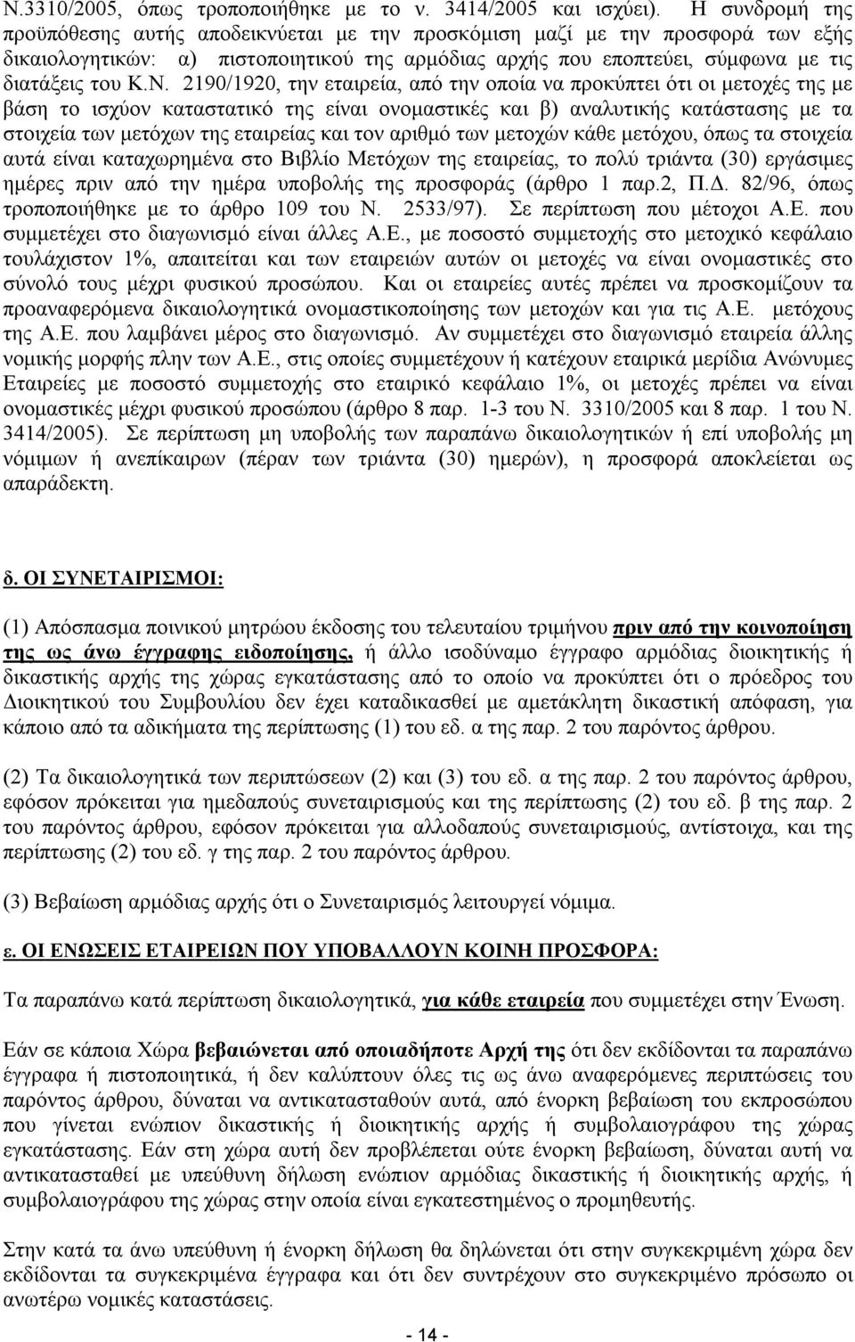 2190/1920, την εταιρεία, από την οποία να προκύπτει ότι οι μετοχές της με βάση το ισχύον καταστατικό της είναι ονομαστικές και β) αναλυτικής κατάστασης με τα στοιχεία των μετόχων της εταιρείας και