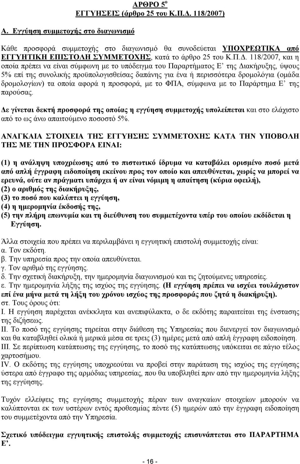 118/2007, και η οποία πρέπει να είναι σύμφωνη με το υπόδειγμα του Παραρτήματος Ε της Διακήρυξης, ύψους 5% επί της συνολικής προϋπολογισθείσας δαπάνης για ένα ή περισσότερα δρομολόγια (ομάδα