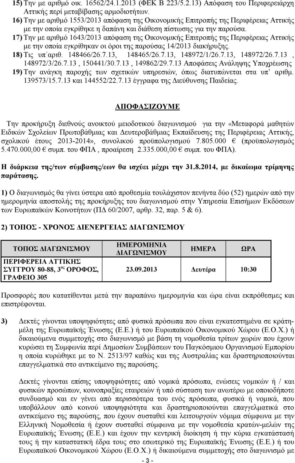 17) Την με αριθμό 1643/2013 απόφαση της Οικονομικής Επιτροπής της Περιφέρειας Αττικής με την οποία εγκρίθηκαν οι όροι της παρούσας 14/2013 διακήρυξης. 18) Τις υπ αριθ. 148466/26.7.13, 148465/26.7.13, 148972/1/26.