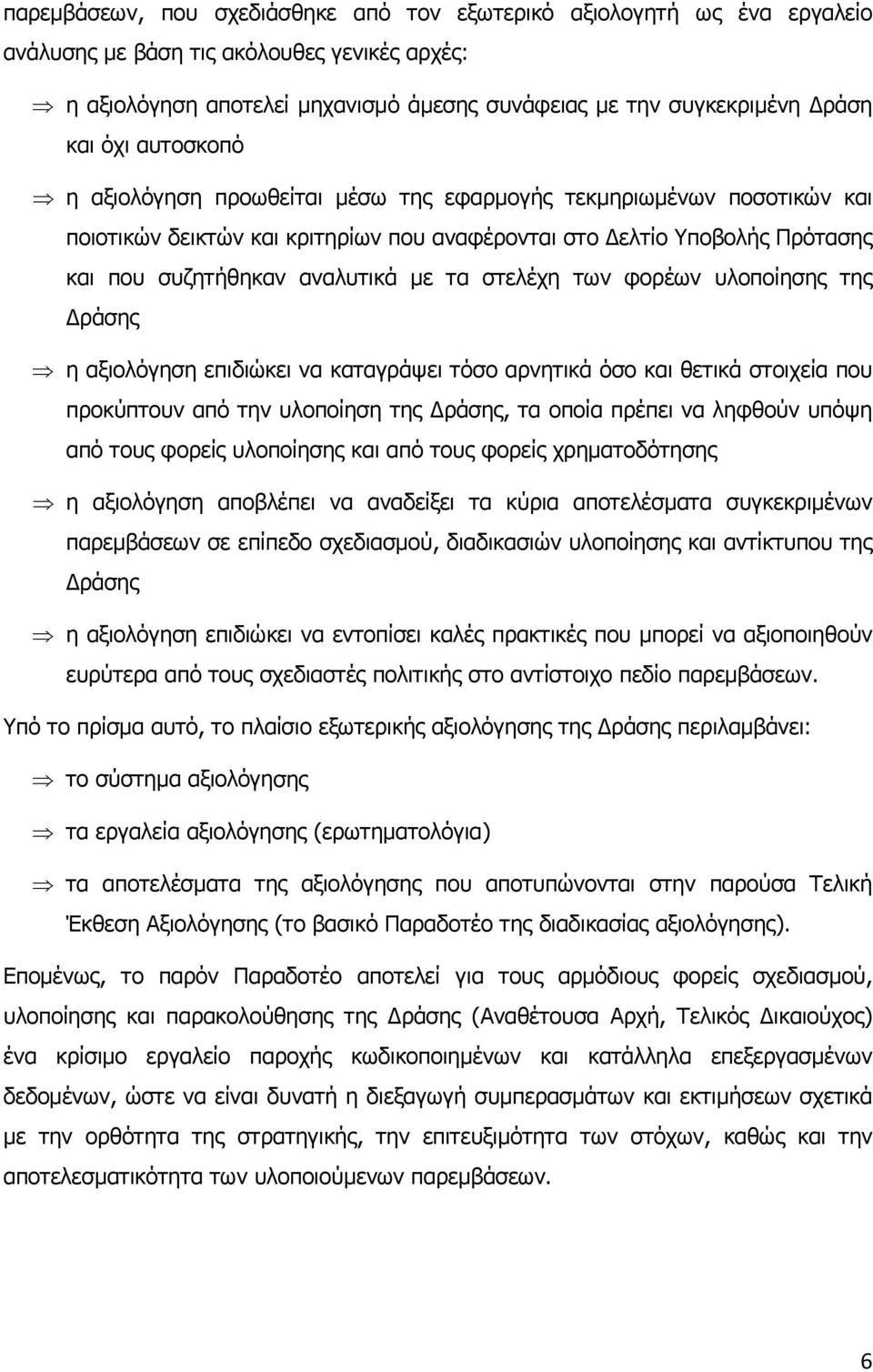 στελέχη των φορέων υλοποίησης της Δράσης η αξιολόγηση επιδιώκει να καταγράψει τόσο αρνητικά όσο και θετικά στοιχεία που προκύπτουν από την υλοποίηση της Δράσης, τα οποία πρέπει να ληφθούν υπόψη από