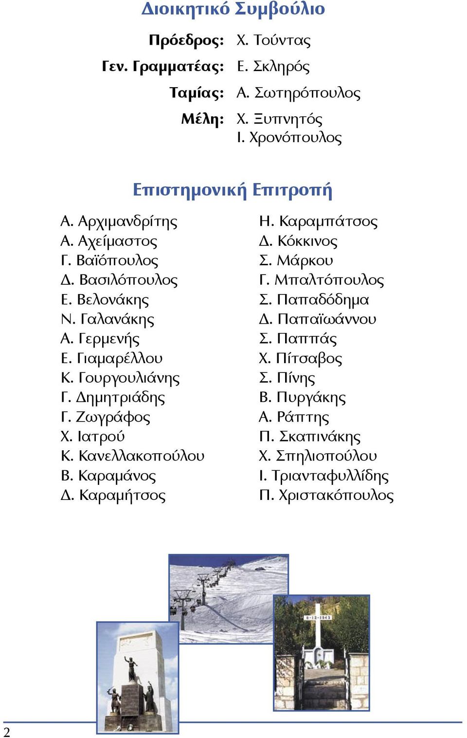 Γιαμαρέλλου Κ. Γουργουλιάνης Γ. Δημητριάδης Γ. Ζωγράφος Χ. Ιατρού Κ. Κανελλακοπούλου Β. Καραμάνος Δ. Καραμήτσος Η. Καραμπάτσος Δ. Κόκκινος Σ.