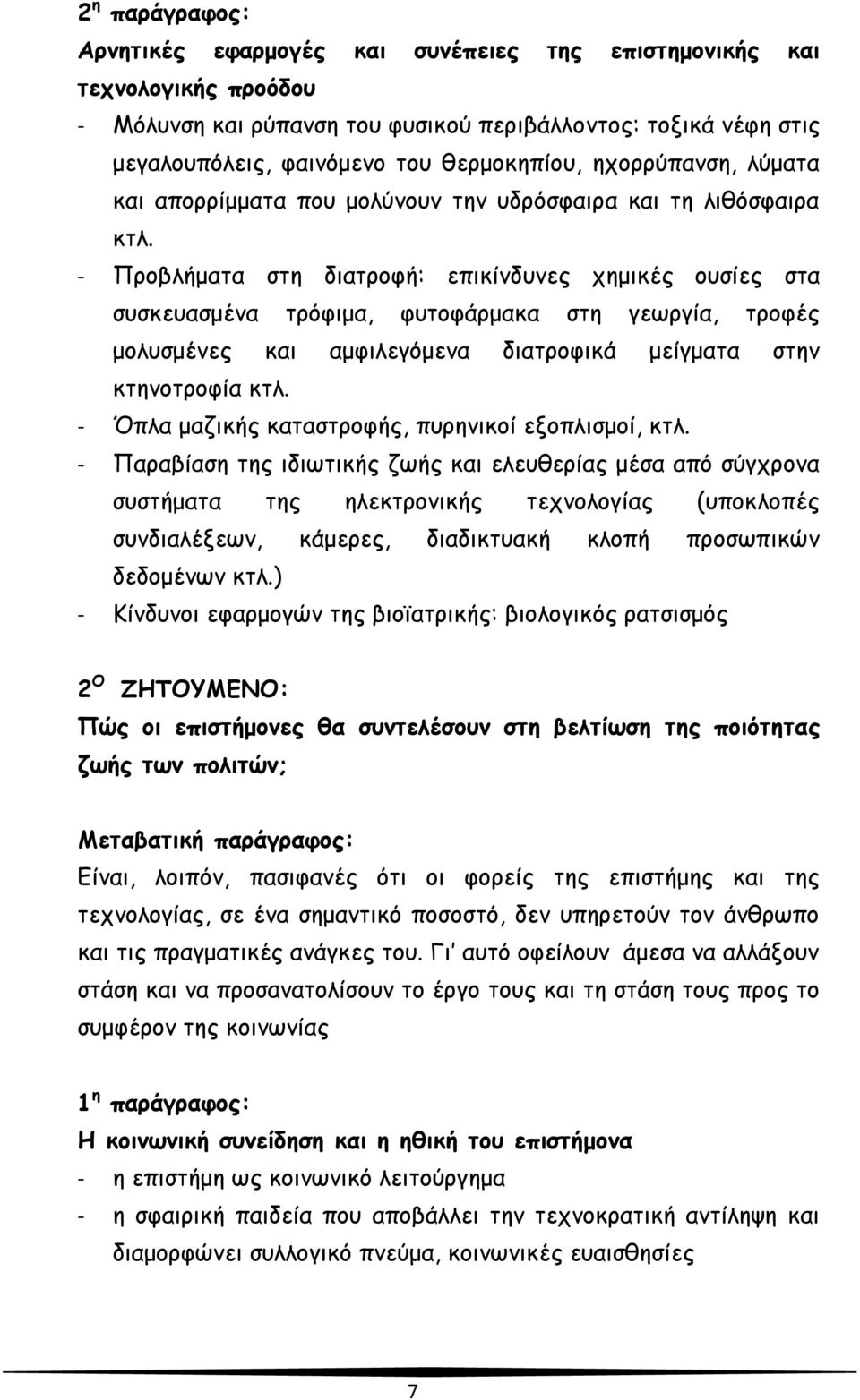 - Προβλήματα στη διατροφή: επικίνδυνες χημικές ουσίες στα συσκευασμένα τρόφιμα, φυτοφάρμακα στη γεωργία, τροφές μολυσμένες και αμφιλεγόμενα διατροφικά μείγματα στην κτηνοτροφία κτλ.