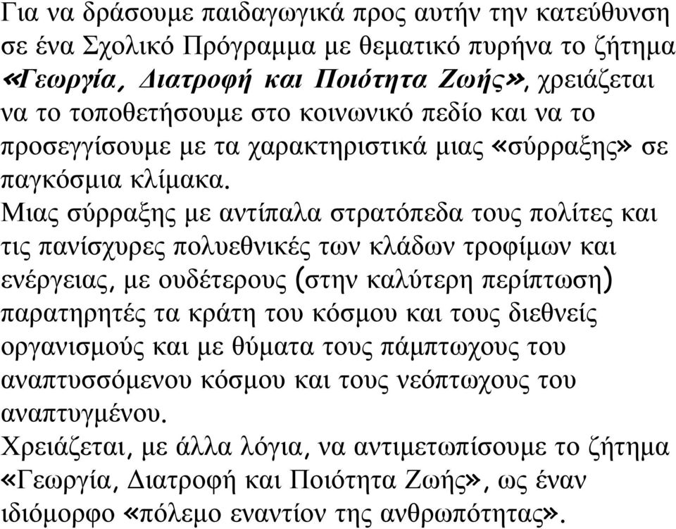 Μιας σύρραξης με αντίπαλα στρατόπεδα τους πολίτες και τις πανίσχυρες πολυεθνικές των κλάδων τροφίμων και ενέργειας, με ουδέτερους (στην καλύτερη περίπτωση) παρατηρητές τα κράτη του