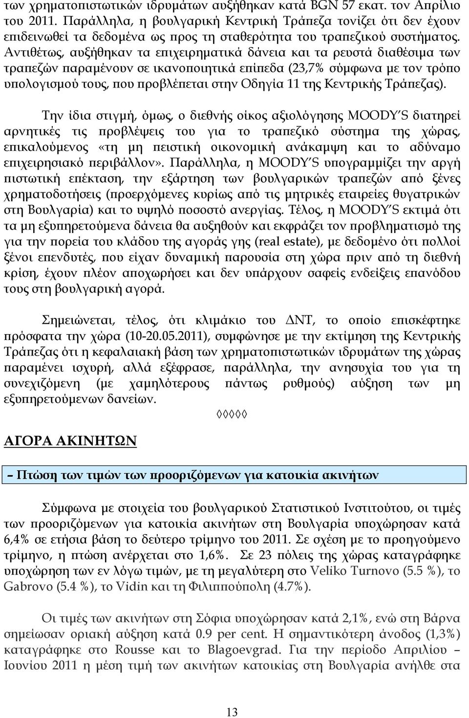 Αντιθέτως, αυξήθηκαν τα εϖιχειρηµατικά δάνεια και τα ρευστά διαθέσιµα των τραϖεζών ϖαραµένουν σε ικανοϖοιητικά εϖίϖεδα (23,7% σύµφωνα µε τον τρόϖο υϖολογισµού τους, ϖου ϖροβλέϖεται στην Οδηγία 11 της