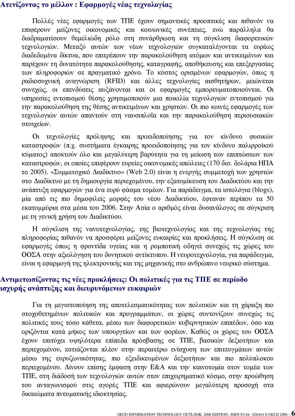 Μεταξύ αυτών των νέων τεχνολογιών συγκαταλέγονται τα ευρέως διαδεδοµένα δίκτυα, που επιτρέπουν την παρακολούθηση ατόµων και αντικειµένων και παρέχουν τη δυνατότητα παρακολούθησης, καταγραφής,