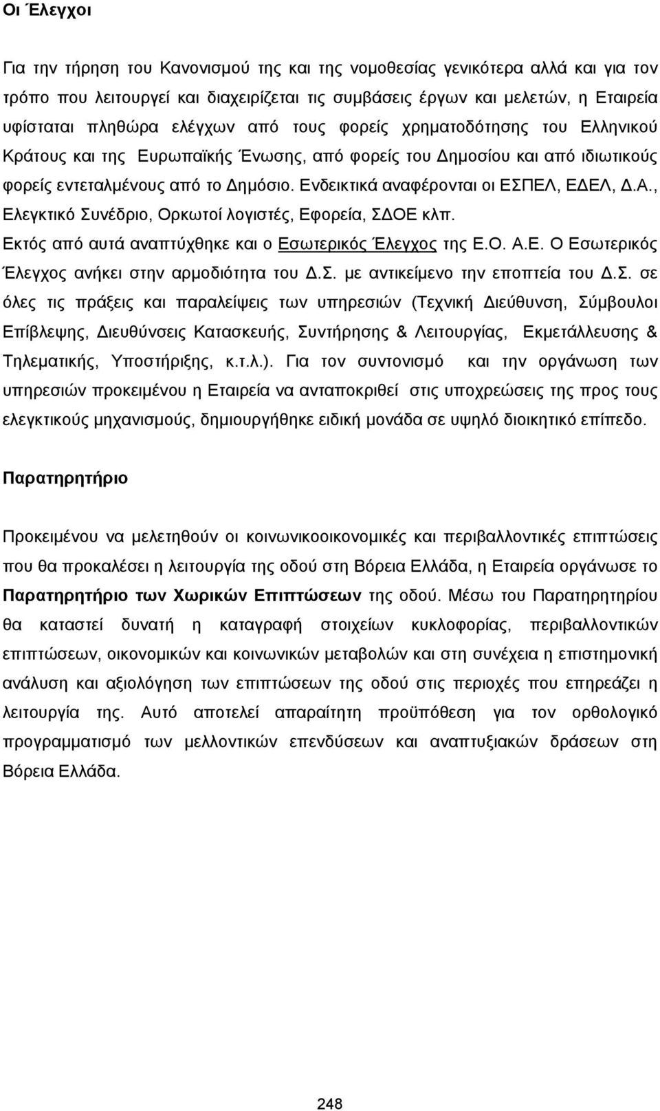 Ενδεικτικά αναφέρονται οι ΕΣΠΕΛ, Ε ΕΛ,.Α., Ελεγκτικό Συνέδριο, Ορκωτοί λογιστές, Εφορεία, Σ ΟΕ κλπ. Εκτός από αυτά αναπτύχθηκε και ο Εσωτερικός Έλεγχος της Ε.Ο. Α.Ε. Ο Εσωτερικός Έλεγχος ανήκει στην αρµοδιότητα του.