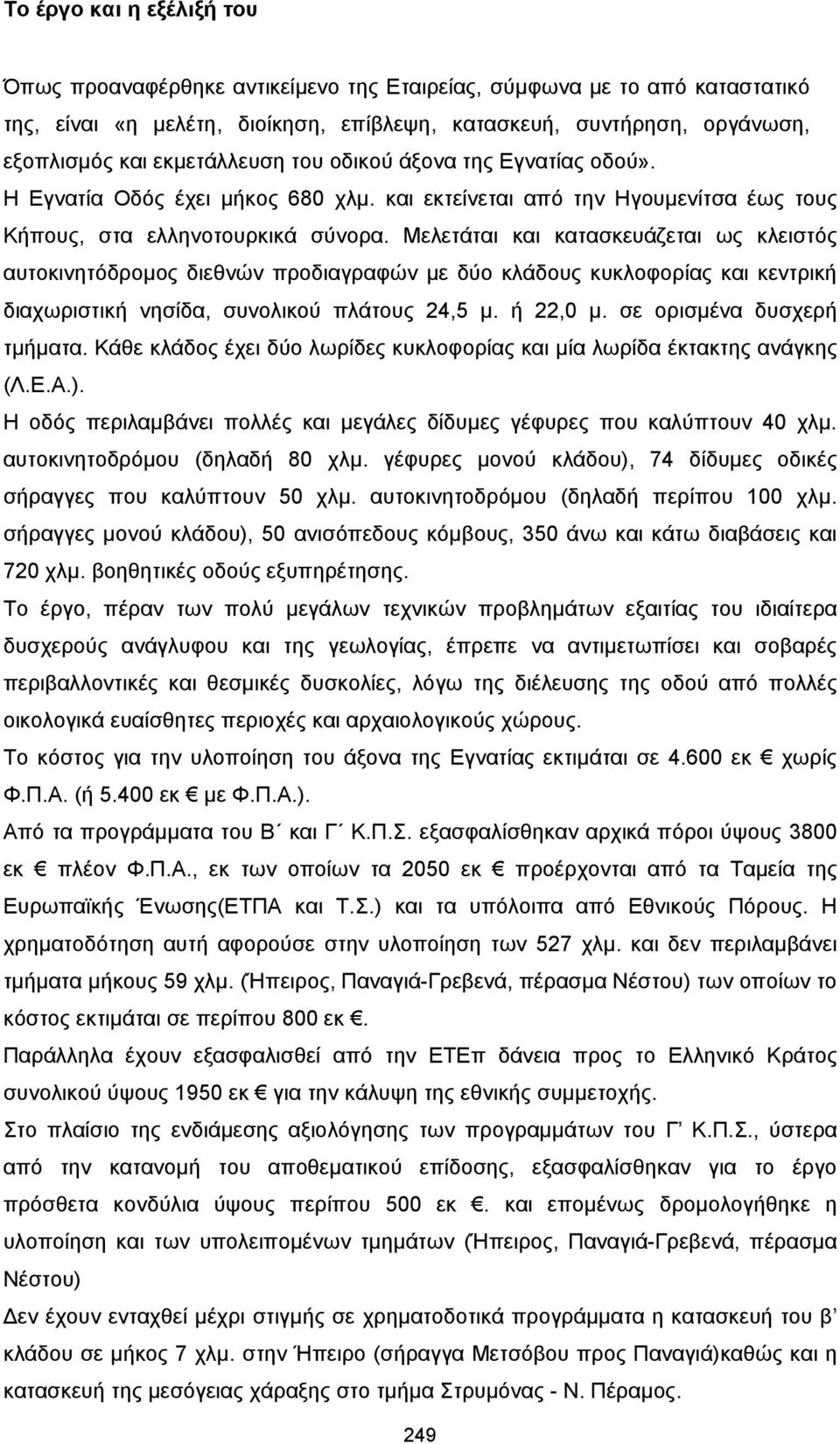 Μελετάται και κατασκευάζεται ως κλειστός αυτοκινητόδροµος διεθνών προδιαγραφών µε δύο κλάδους κυκλοφορίας και κεντρική διαχωριστική νησίδα, συνολικού πλάτους 24,5 µ. ή 22,0 µ.