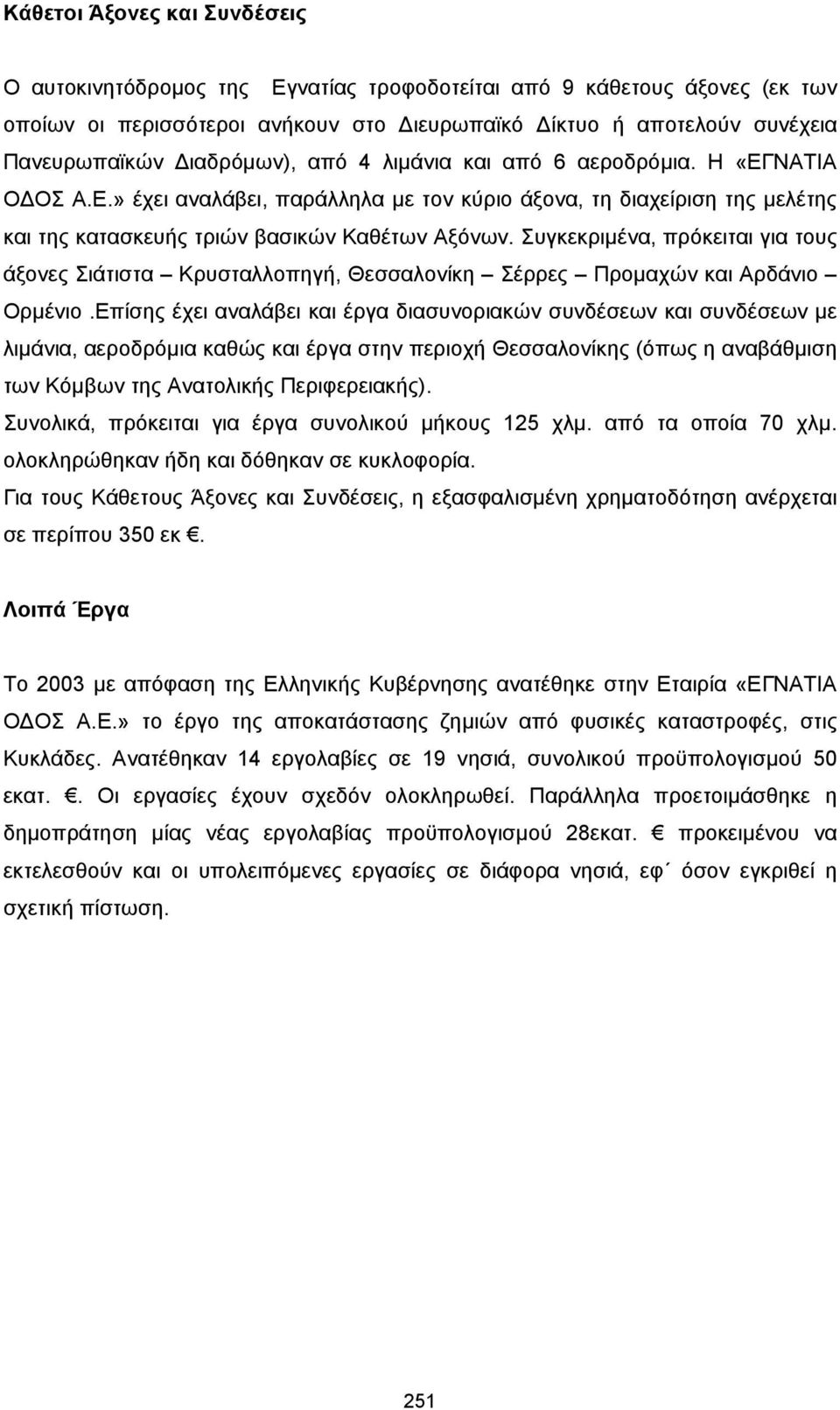 Συγκεκριµένα, πρόκειται για τους άξονες Σιάτιστα Κρυσταλλοπηγή, Θεσσαλονίκη Σέρρες Προµαχών και Αρδάνιο Ορµένιο.