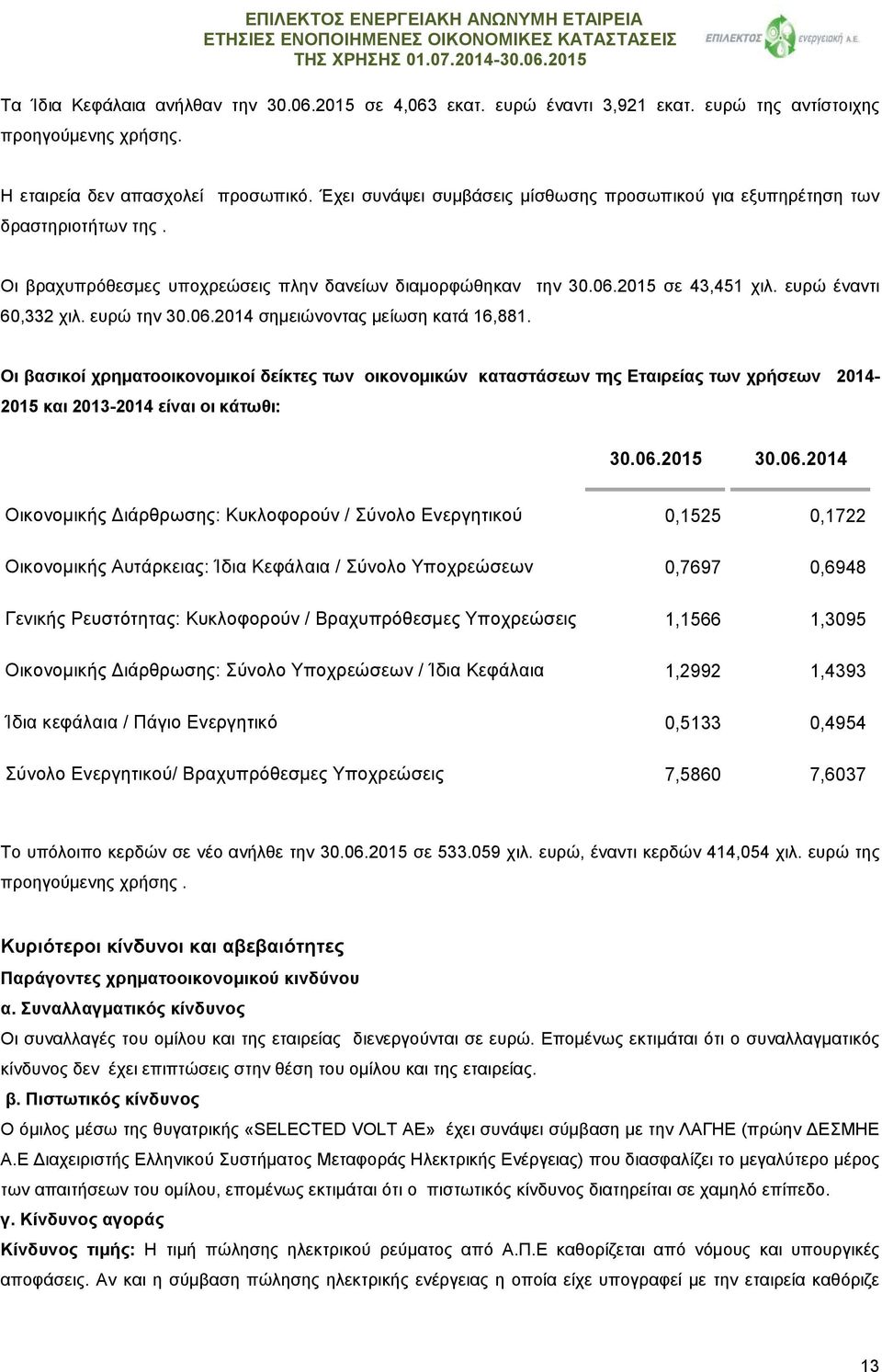 ευρώ την 30.06.2014 σημειώνοντας μείωση κατά 16,881. Οι βασικοί χρηματοοικονομικοί δείκτες των οικονομικών καταστάσεων της Εταιρείας των χρήσεων 2014-2015 και 2013-2014 είναι οι κάτωθι: 30.06.2015 30.