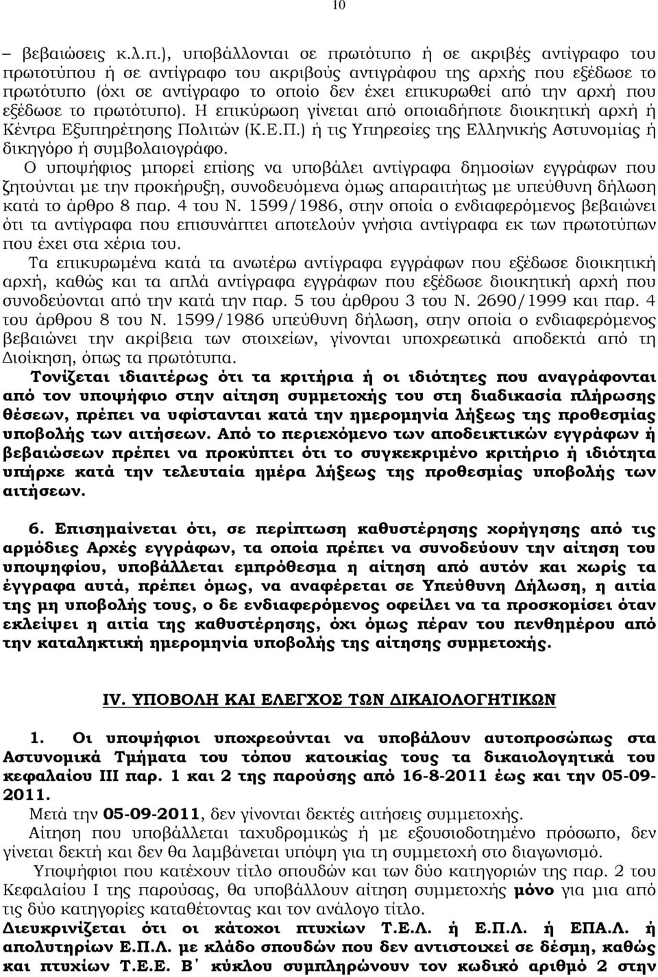 αρχή που εξέδωσε το πρωτότυπο). Η επικύρωση γίνεται από οποιαδήποτε διοικητική αρχή ή Κέντρα Εξυπηρέτησης Πολιτών (Κ.Ε.Π.) ή τις Υπηρεσίες της Ελληνικής Αστυνοµίας ή δικηγόρο ή συµβολαιογράφο.