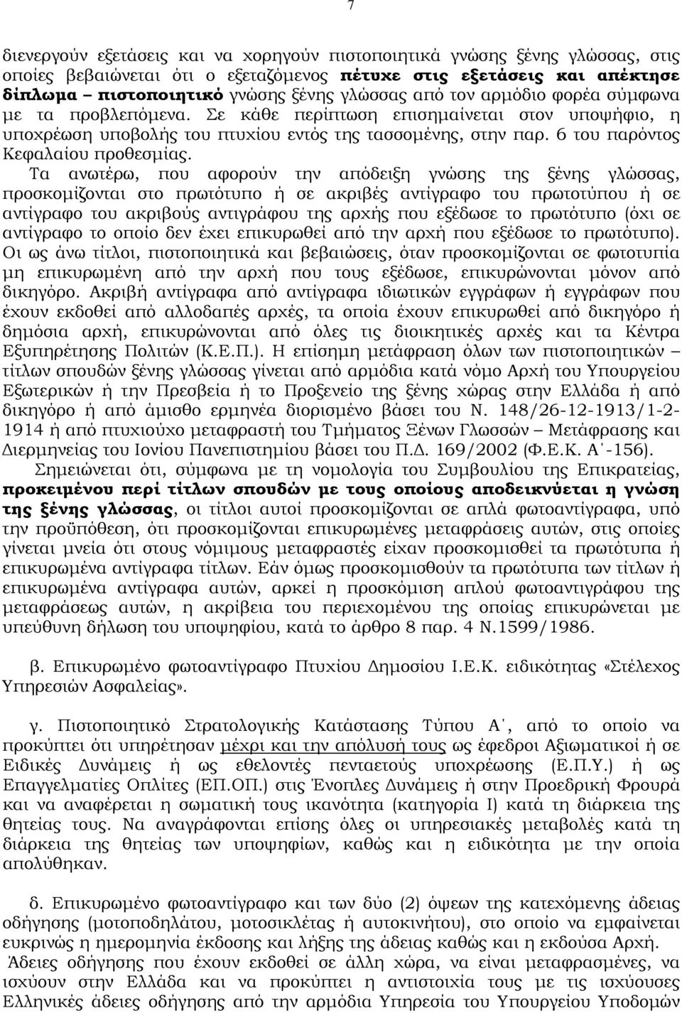 Τα ανωτέρω, που αφορούν την απόδειξη γνώσης της ξένης γλώσσας, προσκοµίζονται στο πρωτότυπο ή σε ακριβές αντίγραφο του πρωτοτύπου ή σε αντίγραφο του ακριβούς αντιγράφου της αρχής που εξέδωσε το