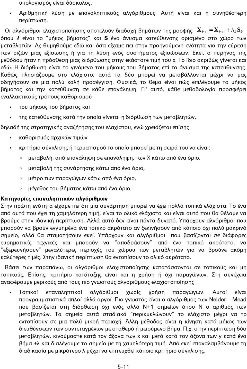 Ας θυμηθούμε εδώ και όσα είχαμε πει στην προηγούμενη ενότητα για την εύρεση των ριζών μιας εξίσωσης ή για τη λύση ενός συστήματος εξισώσεων.