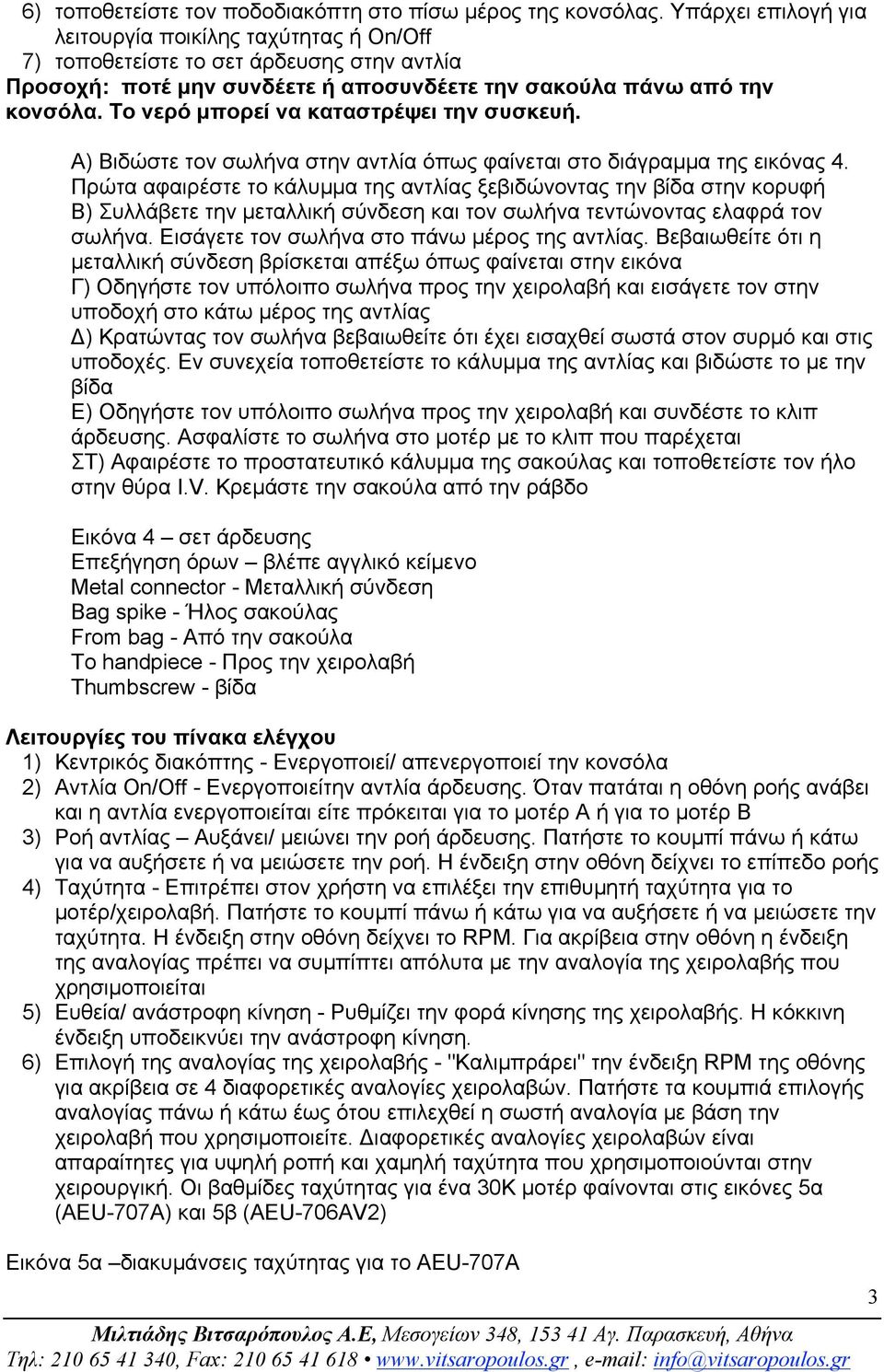 Το νερό µπορεί να καταστρέψει την συσκευή. A) Βιδώστε τον σωλήνα στην αντλία όπως φαίνεται στο διάγραµµα της εικόνας 4.