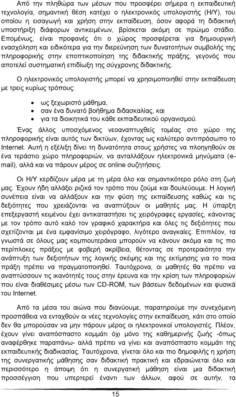 Επομένως, είναι πρoφανές ότι ο χώρος προσφέρεται για δημιουργική ενασχόληση και ειδικότερα για την διερεύνηση των δυνατοτήτων συμβολής της πληροφορικής στην εποπτικοποίηση της διδακτικής πράξης,