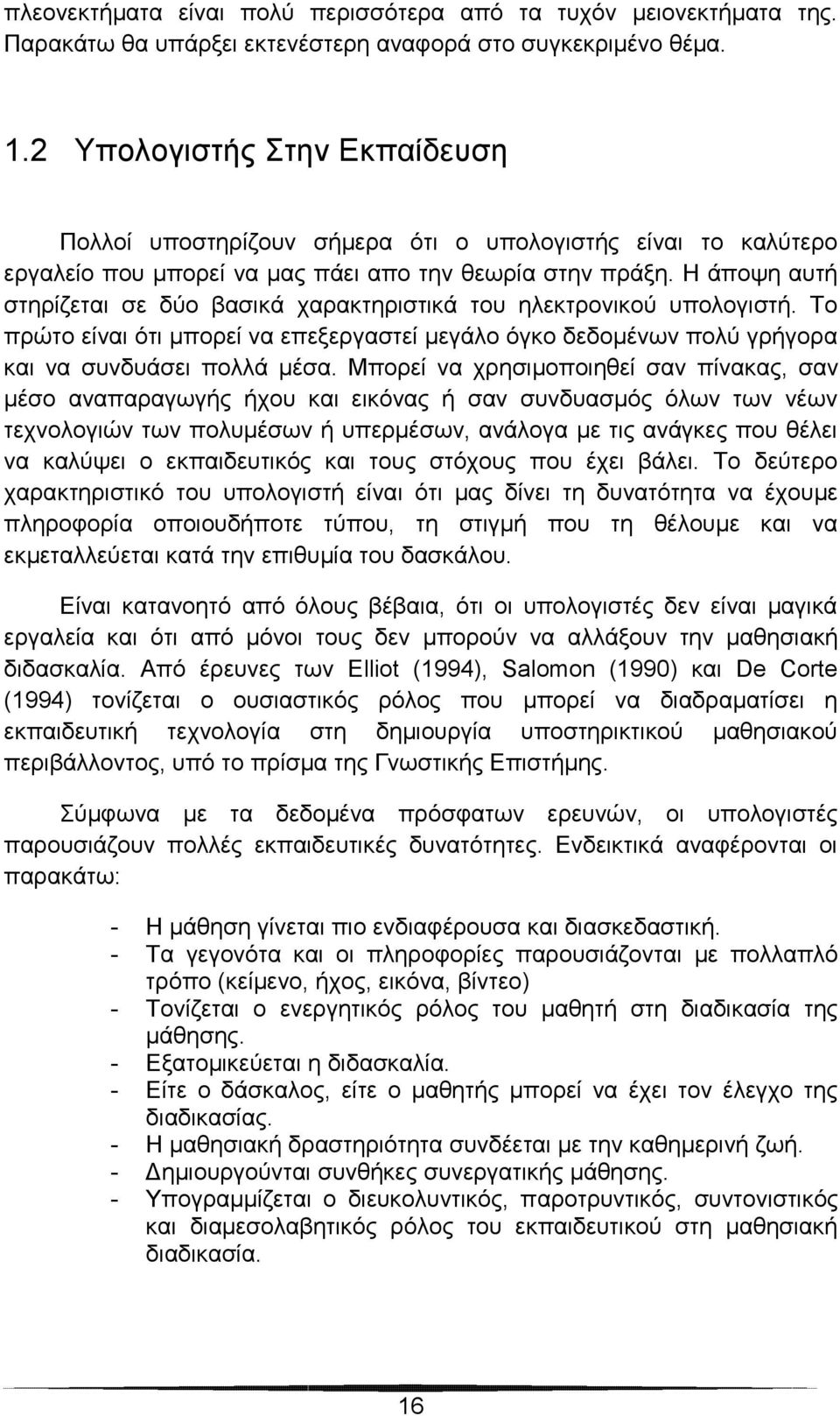 Η άποψη αυτή στηρίζεται σε δύο βασικά χαρακτηριστικά του ηλεκτρονικού υπολογιστή. Το πρώτο είναι ότι μπορεί να επεξεργαστεί μεγάλο όγκο δεδομένων πολύ γρήγορα και να συνδυάσει πολλά μέσα.