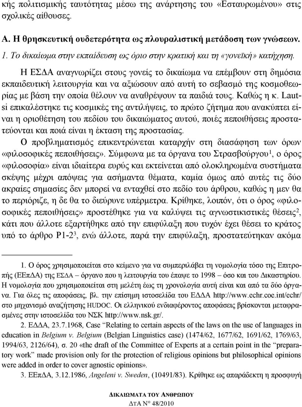 Ζ ΔΓΑ αλαγλσξίδεη ζηνπο γνλείο ην δηθαίσκα λα επέκβνπλ ζηε δεκφζηα εθπαηδεπηηθή ιεηηνπξγία θαη λα αμηψζνπλ απφ απηή ην ζεβαζκφ ηεο θνζκνζεσξίαο κε βάζε ηελ νπνία ζέινπλ λα αλαζξέςνπλ ηα παηδηά ηνπο.