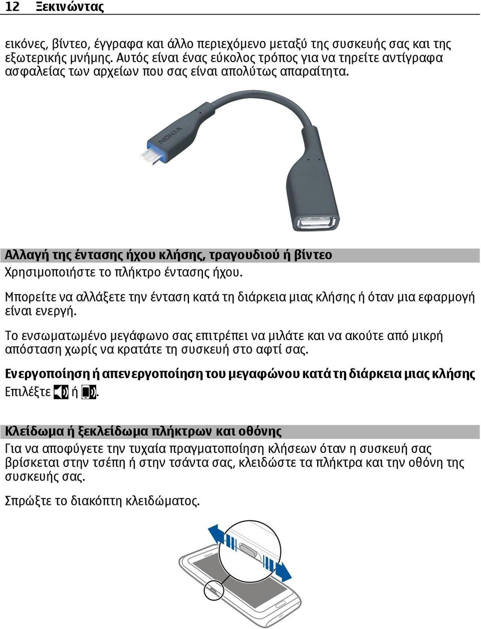 Αλλαγή της έντασης ήχου κλήσης, τραγουδιού ή βίντεο Χρησιµοποιήστε το πλήκτρο έντασης ήχου. Μπορείτε να αλλάξετε την ένταση κατά τη διάρκεια µιας κλήσης ή όταν µια εφαρµογή είναι ενεργή.