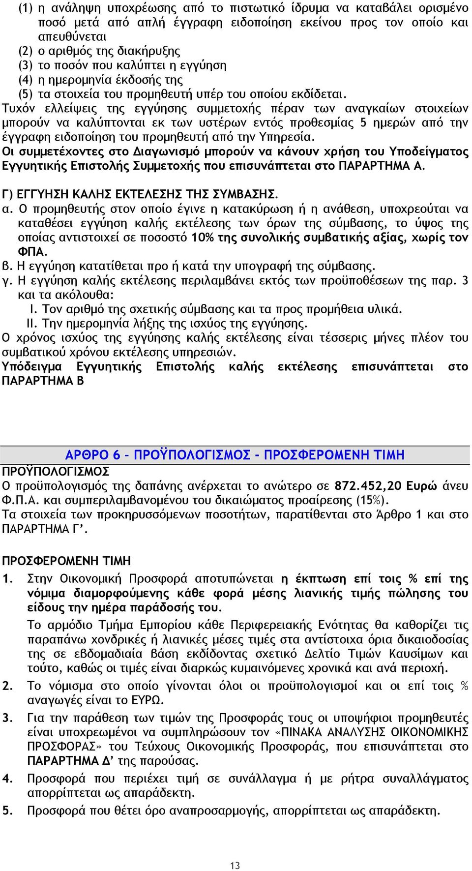 Τυχόν ελλείψεις της εγγύησης συµµετοχής πέραν των αναγκαίων στοιχείων µπορούν να καλύπτονται εκ των υστέρων εντός προθεσµίας 5 ηµερών από την έγγραφη ειδοποίηση του προµηθευτή από την Υπηρεσία.