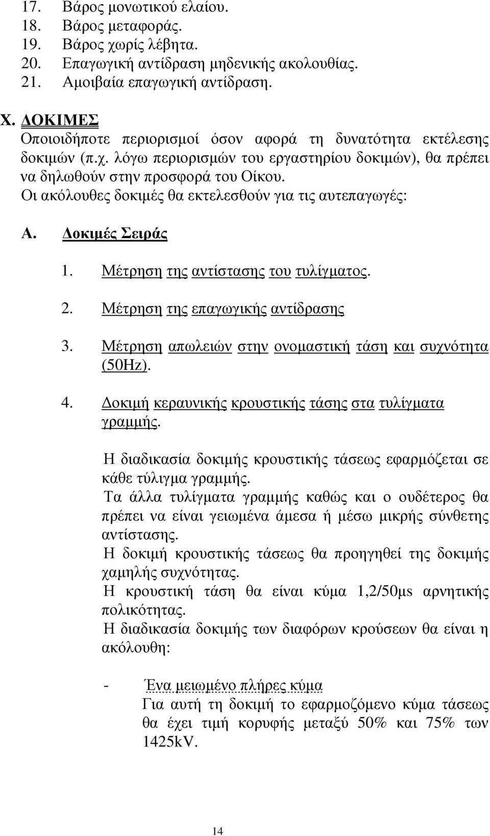 Οι ακόλουθες δοκιµές θα εκτελεσθούν για τις αυτεπαγωγές: Α. οκιµές Σειράς 1. Μέτρηση της αντίστασης του τυλίγµατος. 2. Μέτρηση της επαγωγικής αντίδρασης 3.