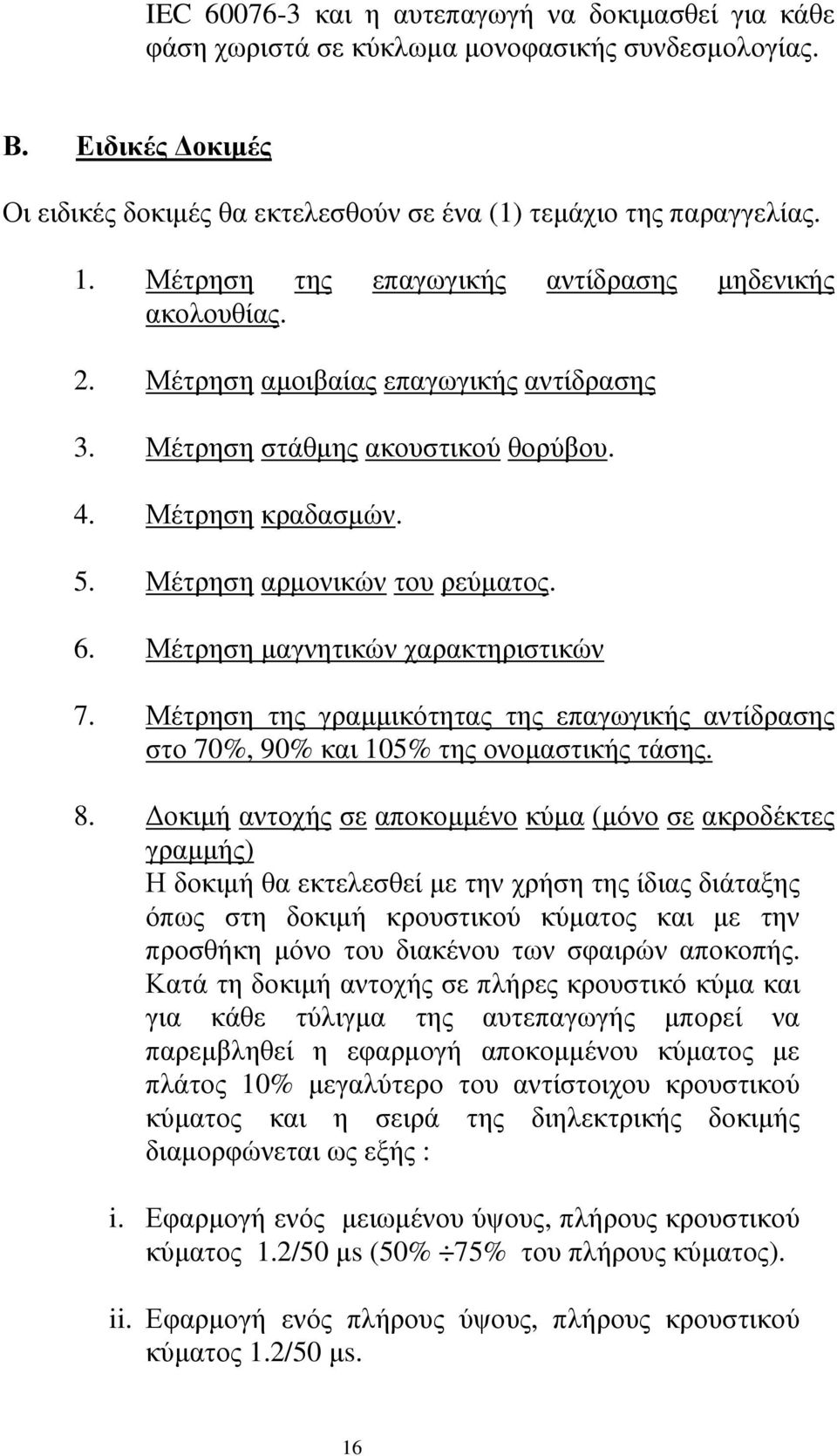 Μέτρηση µαγνητικών χαρακτηριστικών 7. Μέτρηση της γραµµικότητας της επαγωγικής αντίδρασης στο 70%, 90% και 105% της ονοµαστικής τάσης. 8.