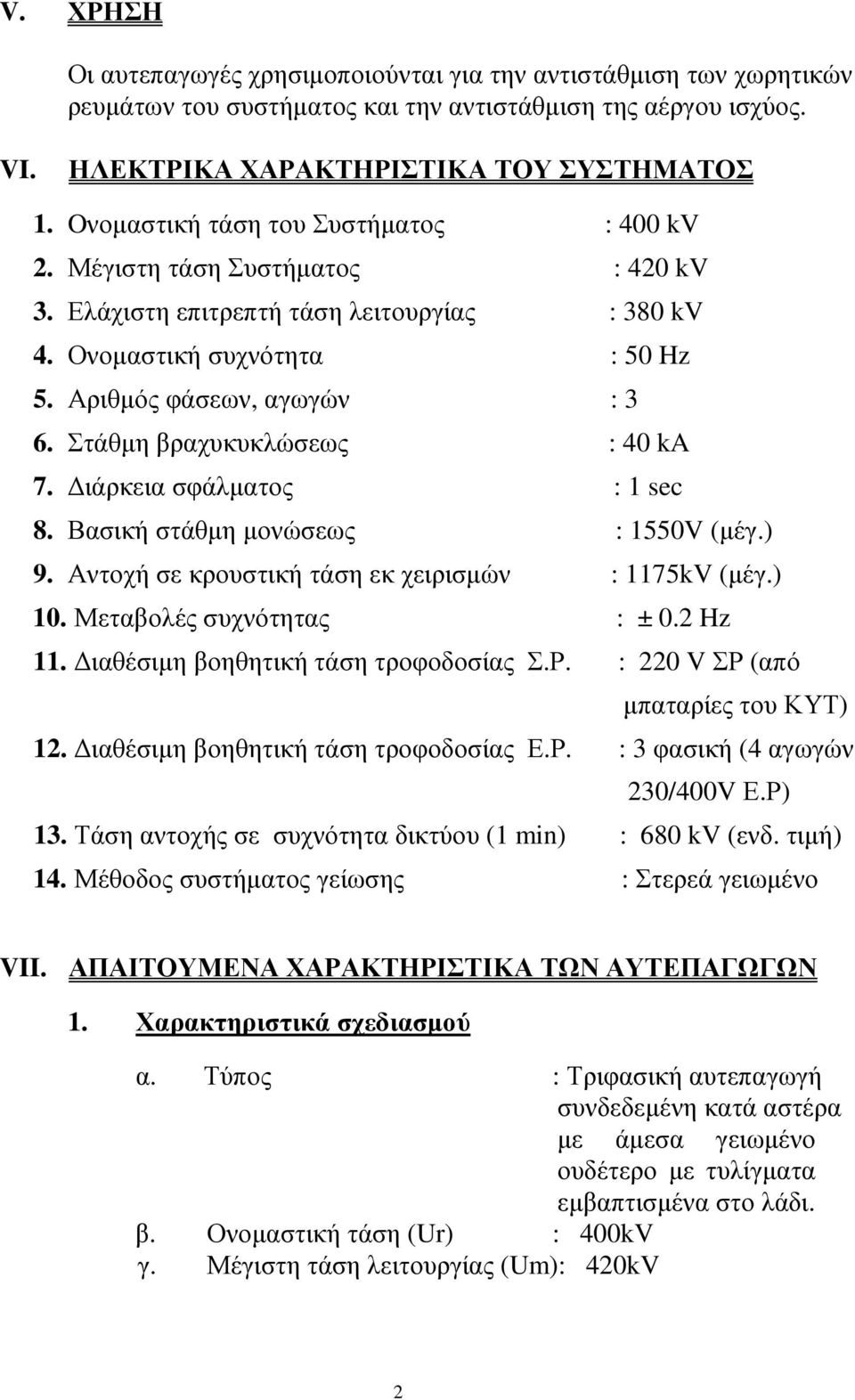 Στάθµη βραχυκυκλώσεως : 40 ka 7. ιάρκεια σφάλµατος : 1 sec 8. Βασική στάθµη µονώσεως : 1550V (µέγ.) 9. Αντοχή σε κρουστική τάση εκ χειρισµών : 1175kV (µέγ.) 10. Μεταβολές συχνότητας : ± 0.2 Hz 11.