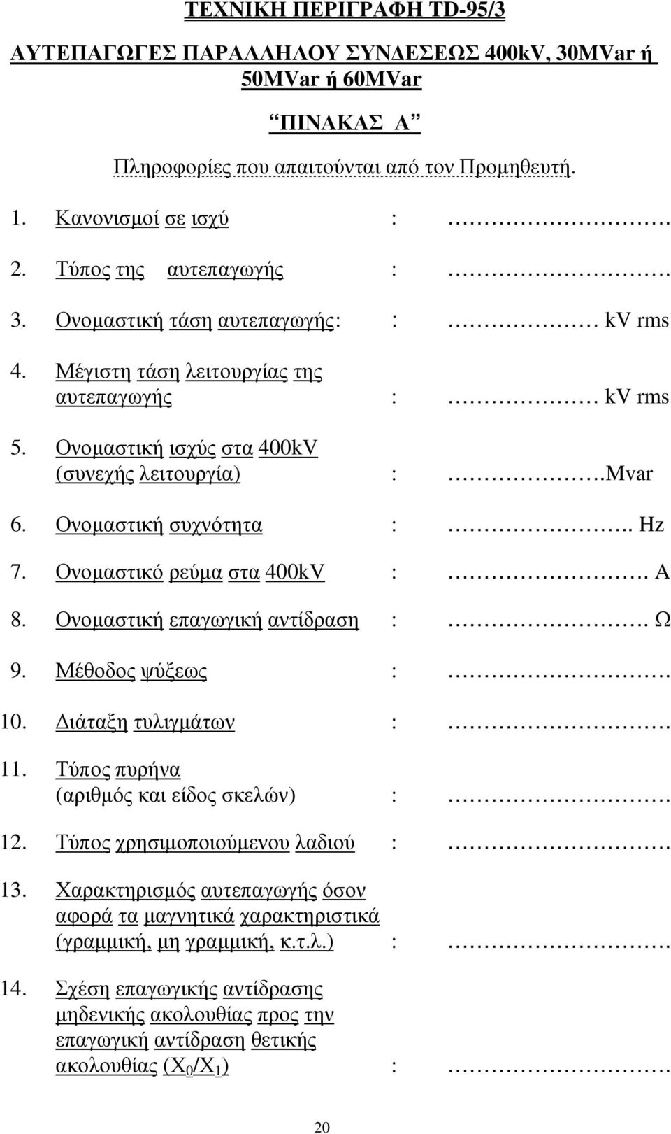 Ονοµαστική συχνότητα :.. Hz 7. Ονοµαστικό ρεύµα στα 400kV :. A 8. Ονοµαστική επαγωγική αντίδραση :. Ω 9. Μέθοδος ψύξεως :. 10. ιάταξη τυλιγµάτων :. 11. Τύπος πυρήνα (αριθµός και είδος σκελών) :. 12.