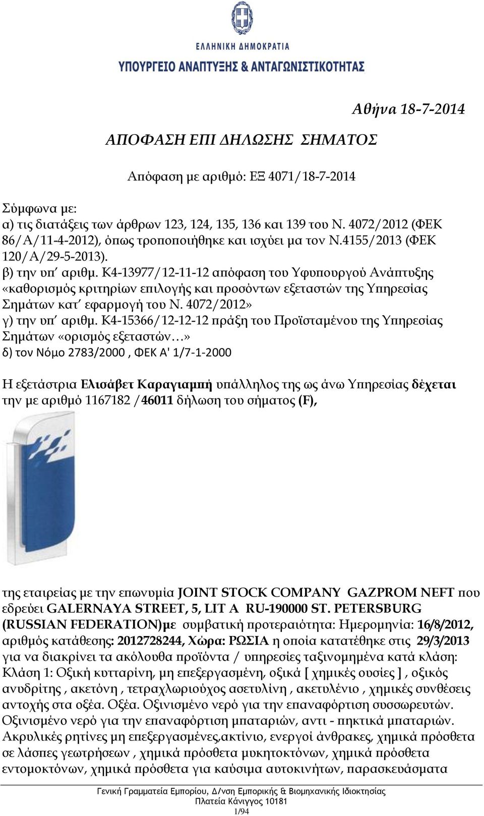 K4-13977/12-11-12 απόφαση του Υφυπουργού Ανάπτυξης «καθορισμός κριτηρίων επιλογής και προσόντων εξεταστών της Υπηρεσίας Σημάτων κατ εφαρμογή του Ν. 4072/2012» γ) την υπ αριθμ.