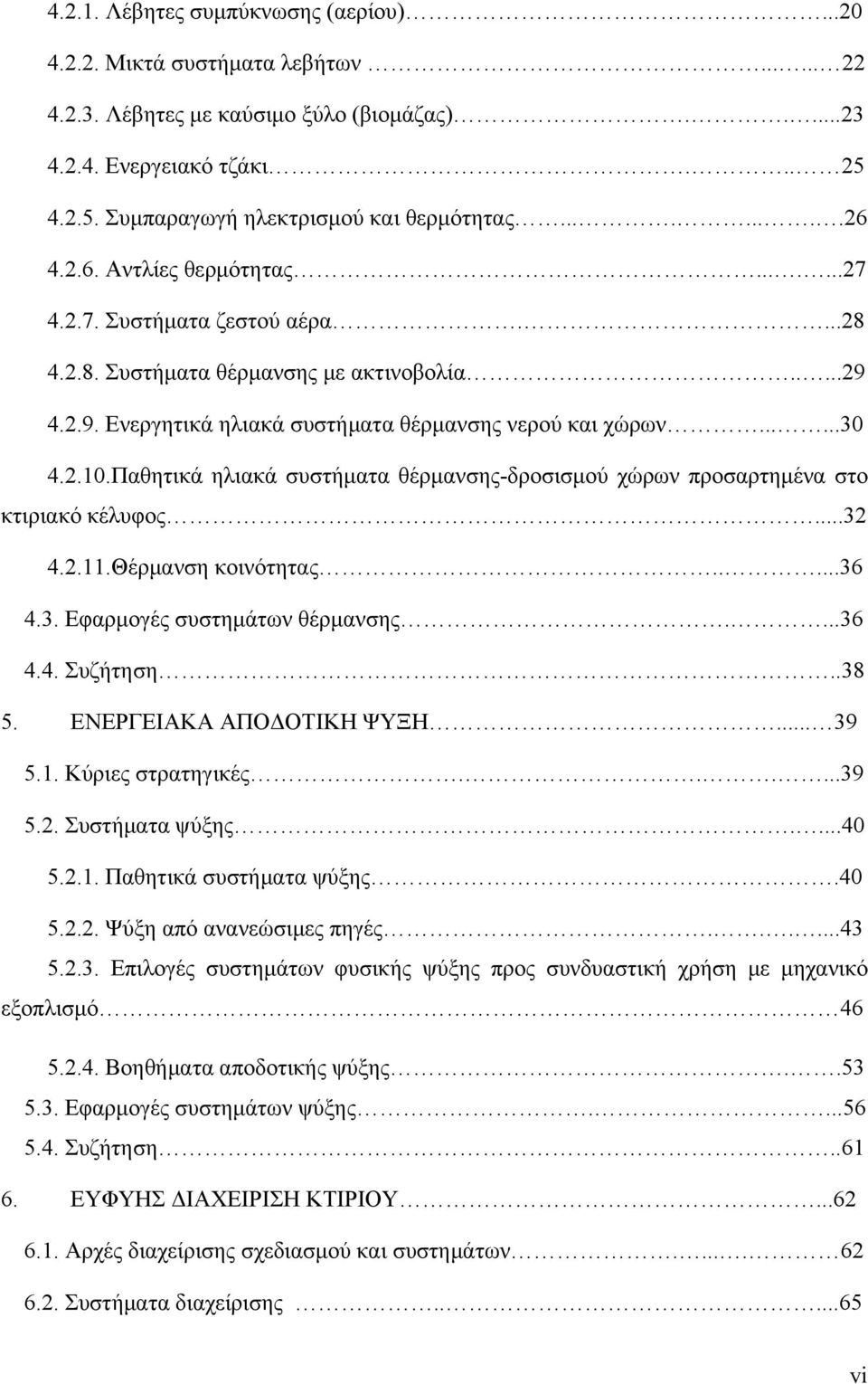 2.10.Παθητικά ηλιακά συστήματα θέρμανσης-δροσισμού χώρων προσαρτημένα στο κτιριακό κέλυφος...32 4.2.11.Θέρμανση κοινότητας.....36 4.3. Εφαρμογές συστημάτων θέρμανσης....36 4.4. Συζήτηση..38 5.