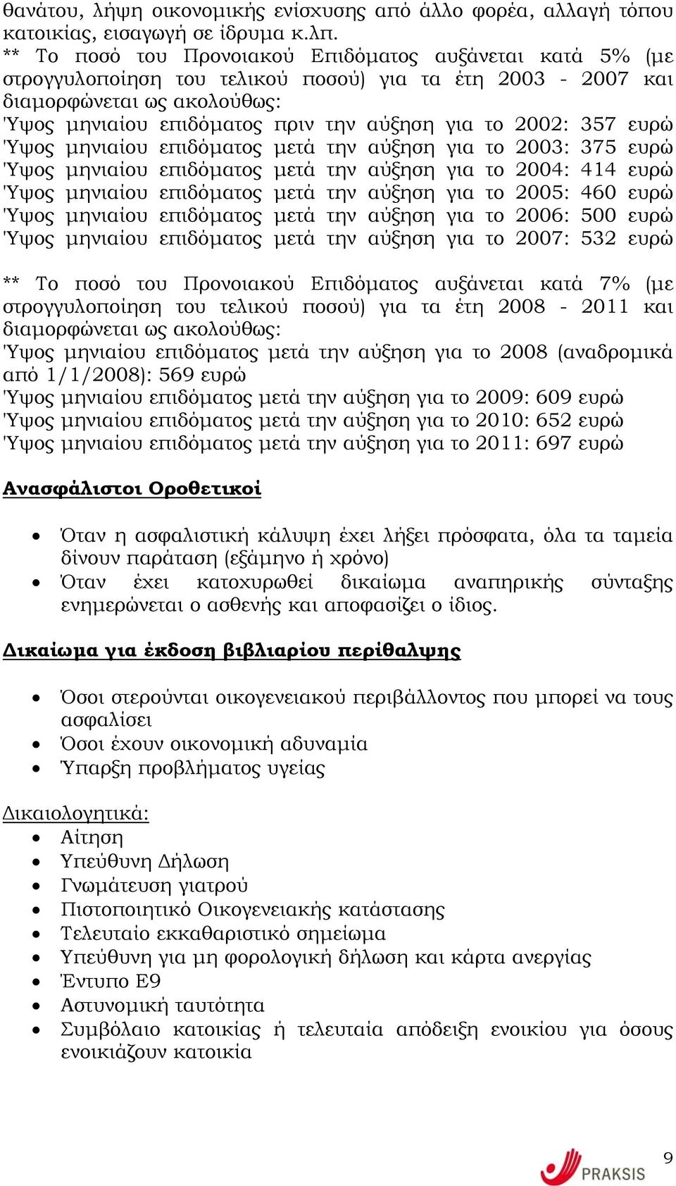 2002: 357 ευρώ 'Υψος µηνιαίου επιδόµατος µετά την αύξηση για το 2003: 375 ευρώ 'Υψος µηνιαίου επιδόµατος µετά την αύξηση για το 2004: 414 ευρώ 'Υψος µηνιαίου επιδόµατος µετά την αύξηση για το 2005: