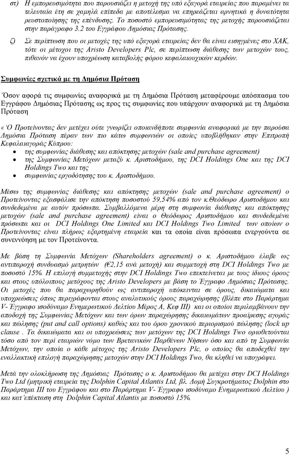 ζ) Σε περίπτωση που οι μετοχές της υπό εξαγορά εταιρείας δεν θα είναι εισηγμένες στο ΧΑΚ, τότε οι μέτοχοι της Aristo Developers Plc, σε περίπτωση διάθεσης των μετοχών τους, πιθανόν να έχουν υποχρέωση