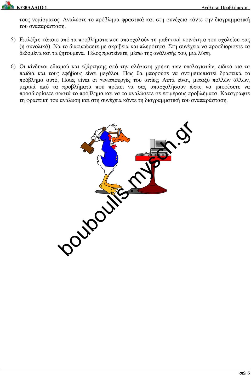 Στη συνέχεια να προσδιορίσετε τα δεδομένα και τα ζητούμενα. Τέλος προτείνετε, μέσω της ανάλυσής του, μια λύση.