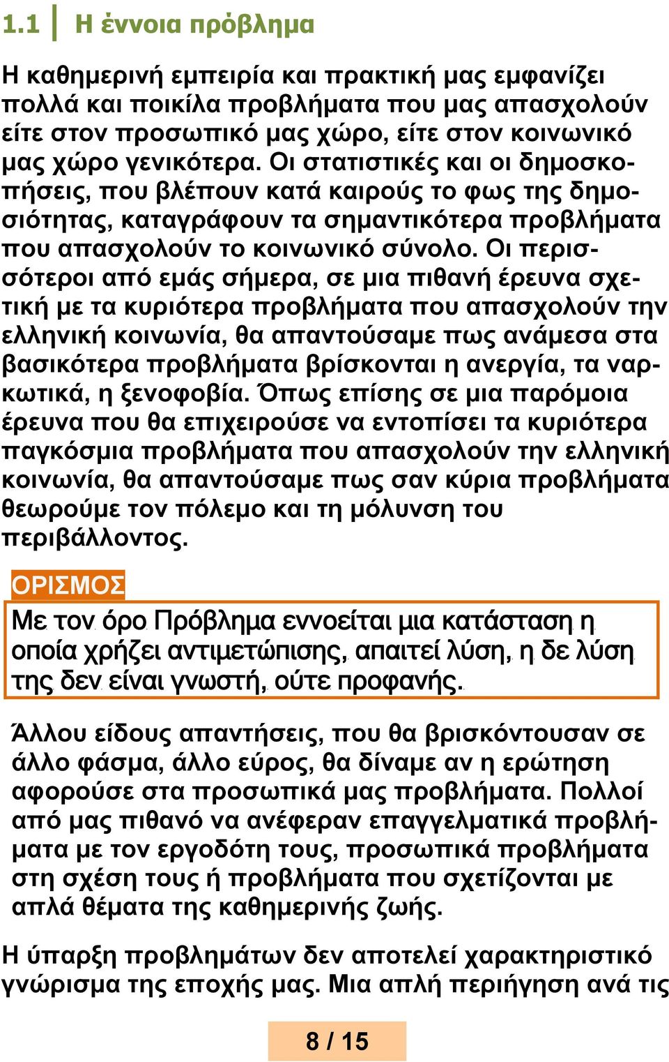 Οι περισσότεροι από εμάς σήμερα, σε μια πιθανή έρευνα σχετική με τα κυριότερα προβλήματα που απασχολούν την ελληνική κοινωνία, θα απαντούσαμε πως ανάμεσα στα βασικότερα προβλήματα βρίσκονται η